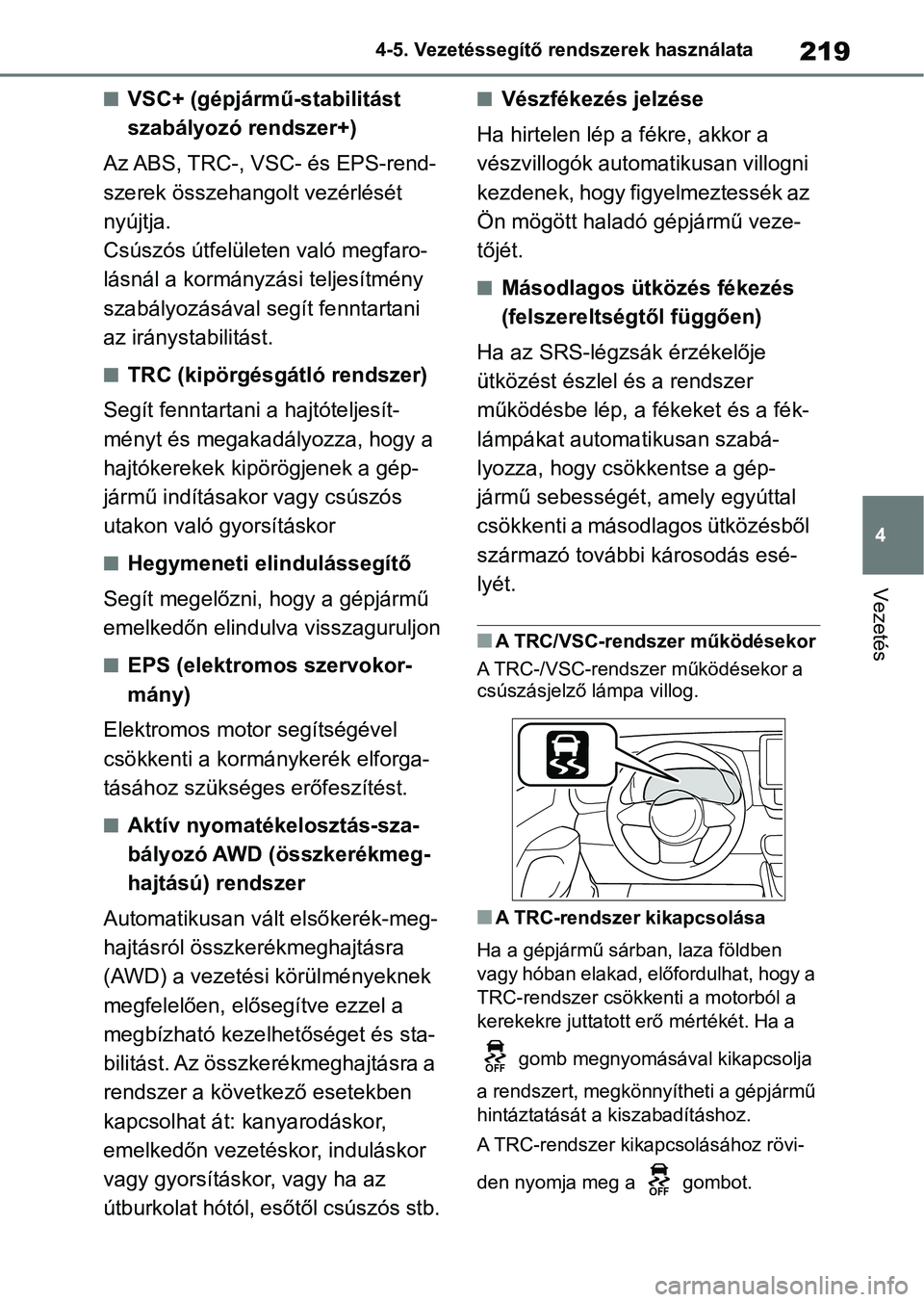 TOYOTA GR YARIS 2020  Kezelési útmutató (in Hungarian) 219
4
4-5. Vezetéssegítő re
ndszerek használata
Vezetés
nVSC+ (gépjármű-stabilitást 
szabályozó rendszer+)
Az ABS, TRC-, VSC- és EPS-rend-
szerek összehangolt vezérlését 
nyújtja.
Cs