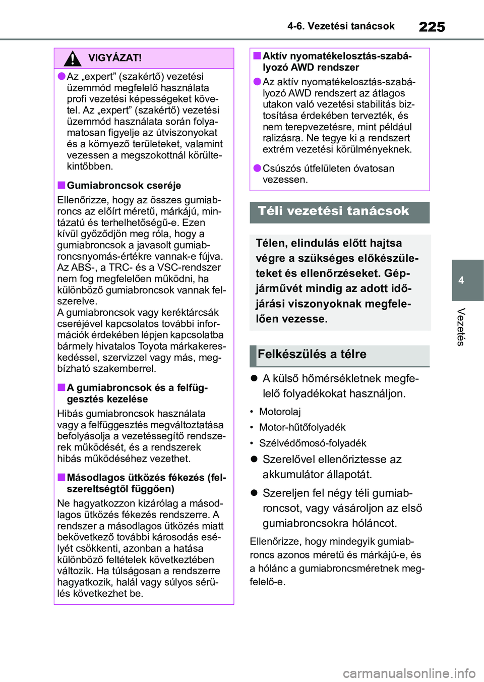 TOYOTA GR YARIS 2020  Kezelési útmutató (in Hungarian) 225
4
4-6. Vezetési tanácsok
Vezetés
4-6.Vezetési tanácsok

A külső hőmérsékletnek megfe-
lelő folyadékokat használjon.
• Motorolaj
• Motor-hűtőfolyadék
• Szélvédőmosó-fol