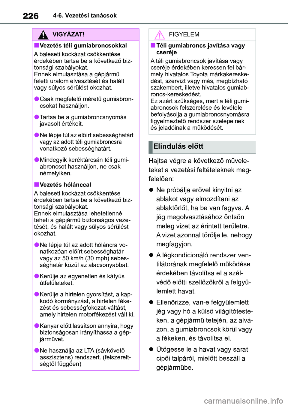TOYOTA GR YARIS 2020  Kezelési útmutató (in Hungarian) 2264-6. Vezetési tanácsok
Hajtsa végre a következő művele-
teket a vezetési feltételeknek meg-
felelően:
Ne próbálja erővel kinyitni az 
ablakot vagy elmozdítani az 
ablaktörlőt, ha 
