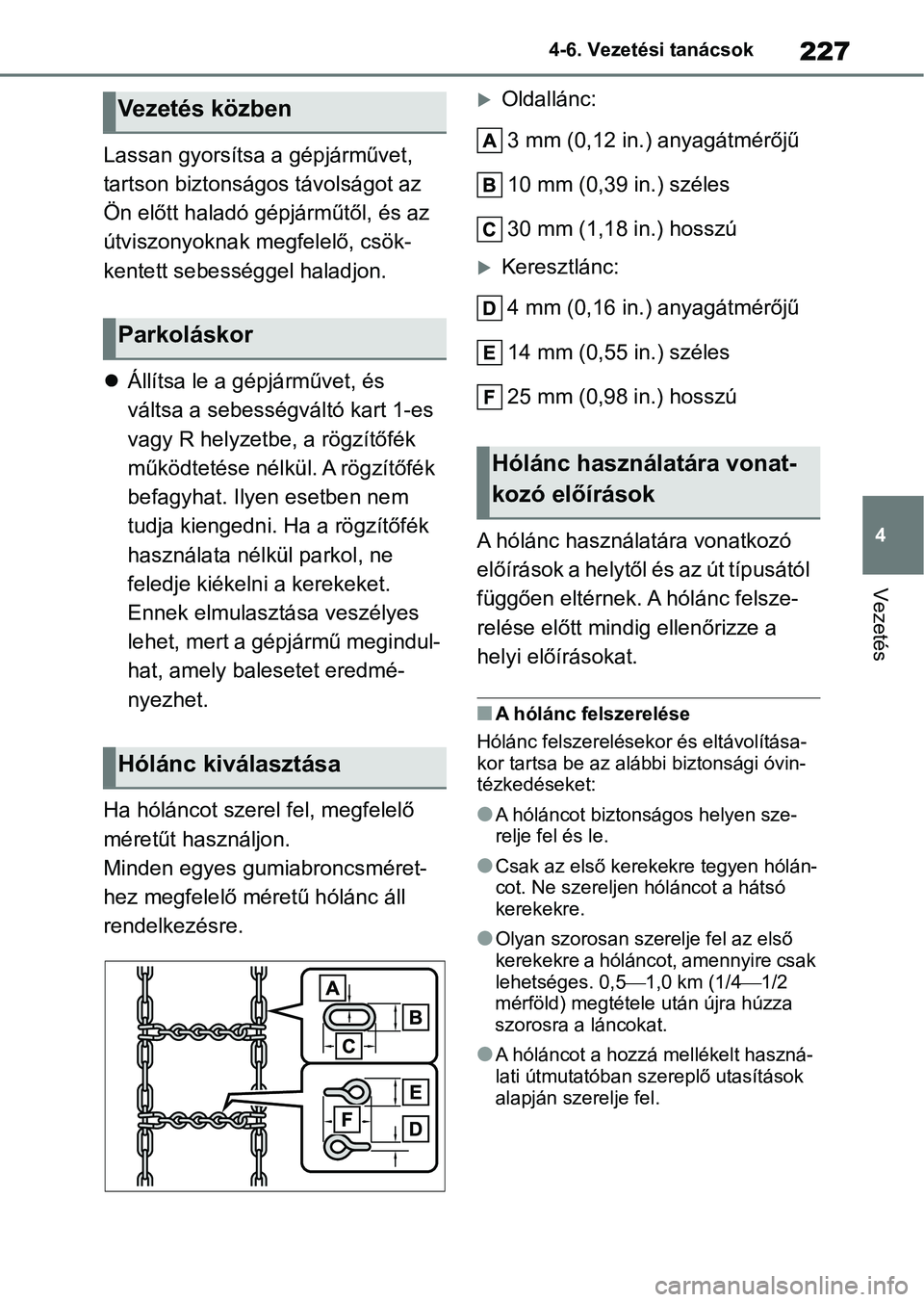 TOYOTA GR YARIS 2020  Kezelési útmutató (in Hungarian) 227
4
4-6. Vezetési tanácsok
Vezetés
Lassan gyorsítsa a gépjárművet, 
tartson biztonságos távolságot az 
Ön előtt haladó gépjárműtől, és az 
útviszonyoknak megfelelő, csök-
kentet