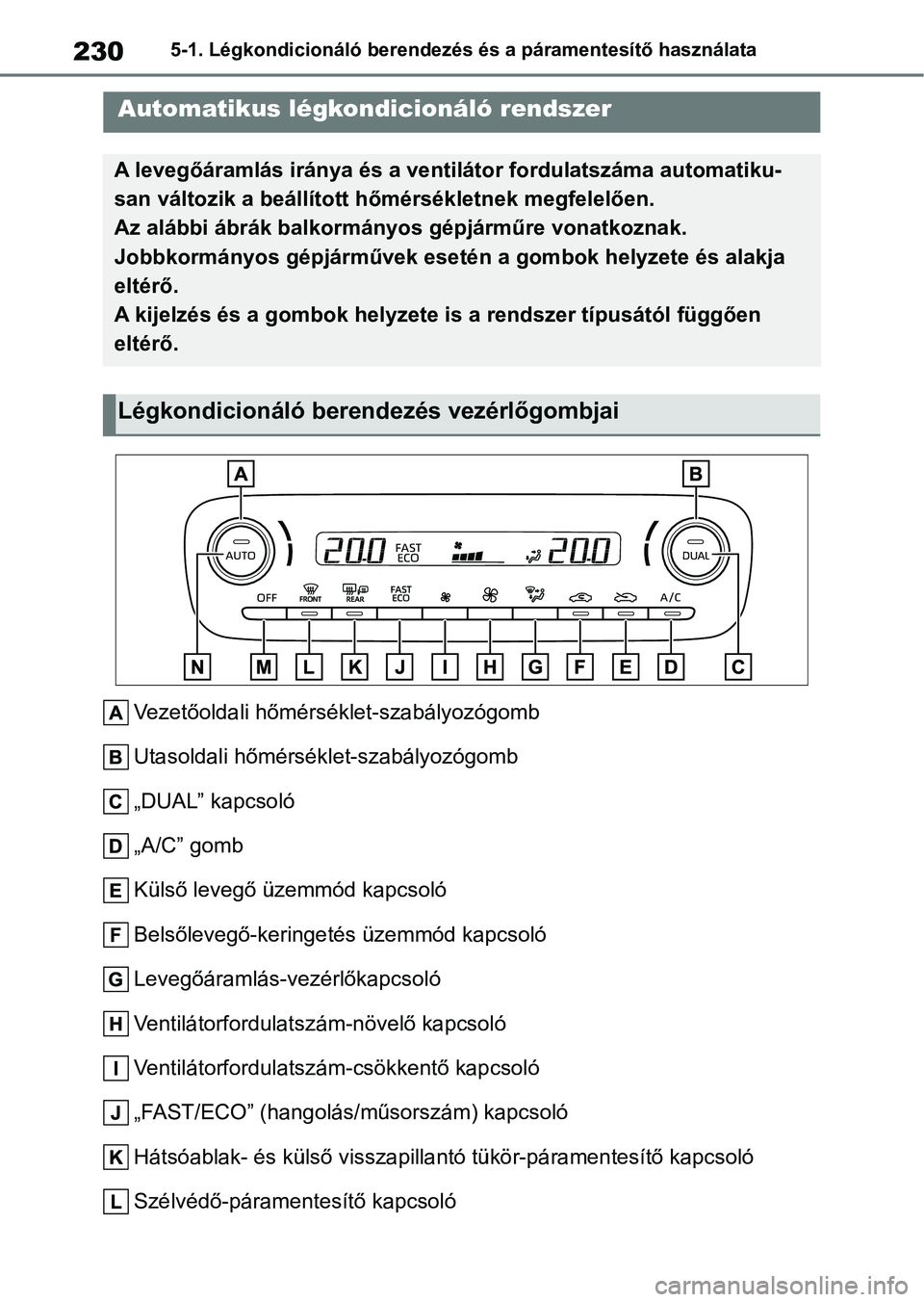 TOYOTA GR YARIS 2020  Kezelési útmutató (in Hungarian) 2305-1. Légkondicionáló berendezés és a páramentesítő használata
5-1.Légkondicionáló berendezés és a páramentesítő használata
Vezetőoldali hőmérséklet-szabályozógomb
Utasoldali