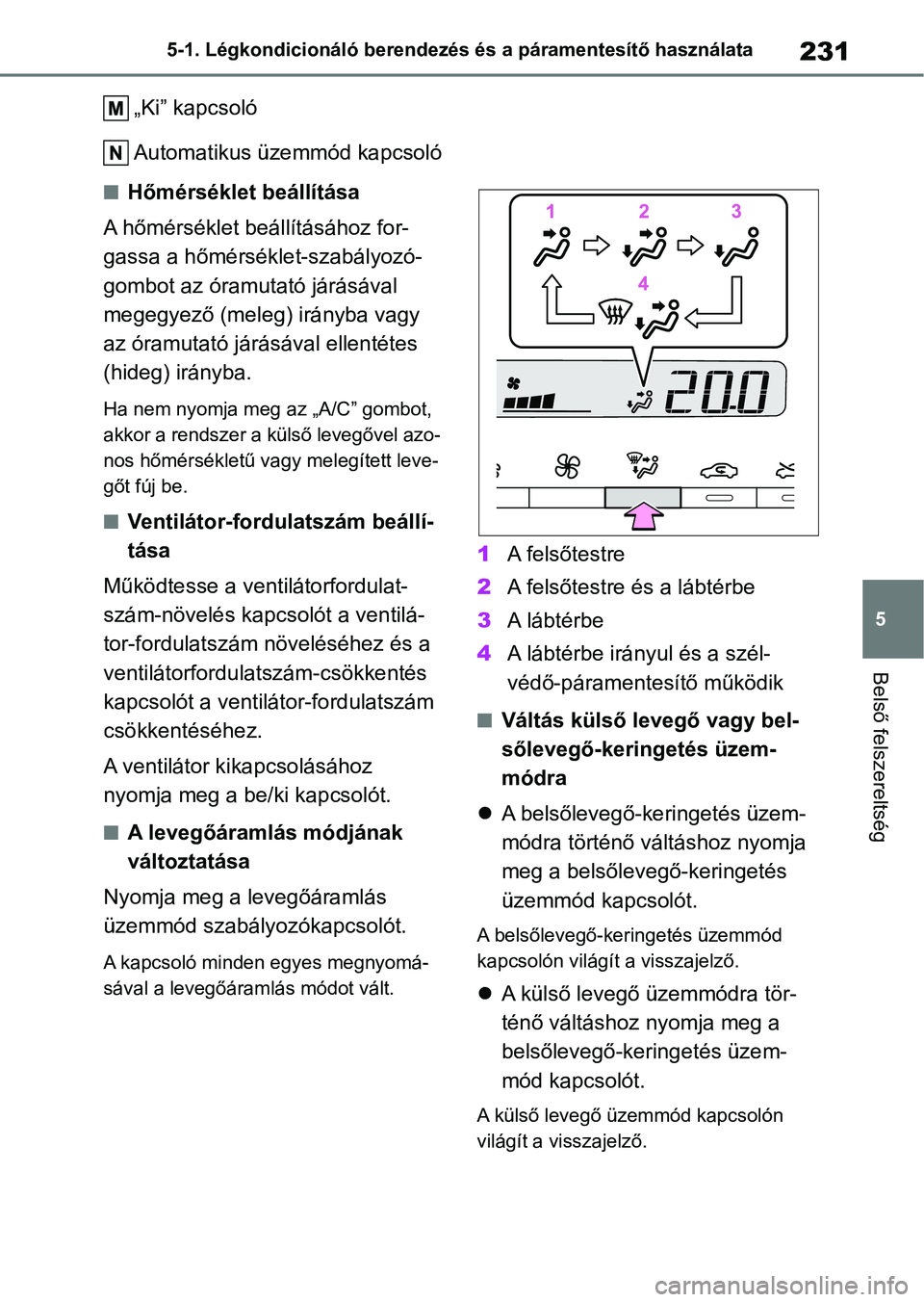 TOYOTA GR YARIS 2020  Kezelési útmutató (in Hungarian) 231
5
5-1. Légkondicionáló berendezés és a páramentesítő használata
Belső felszereltség
„Ki” kapcsoló
Automatikus üzemmód kapcsoló
nHőmérséklet beállítása
A hőmérséklet be
