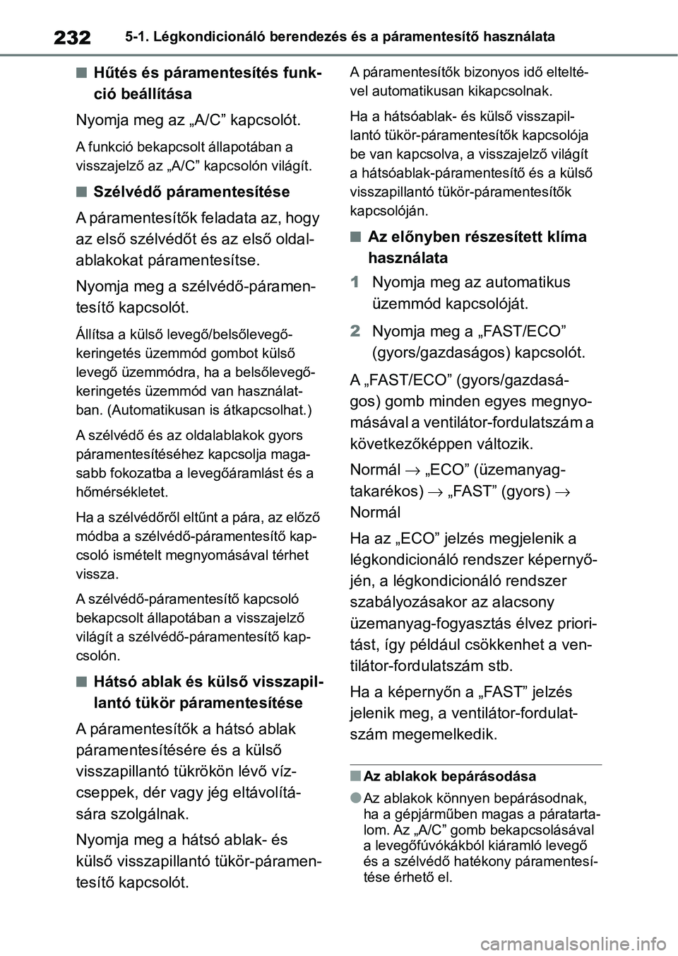TOYOTA GR YARIS 2020  Kezelési útmutató (in Hungarian) 2325-1. Légkondicionáló berendezés és a páramentesítő használata
nHűtés és páramentesítés funk-
ció beállítása
Nyomja meg az „A/C” kapcsolót.
A funkció bekapcsolt állapotába