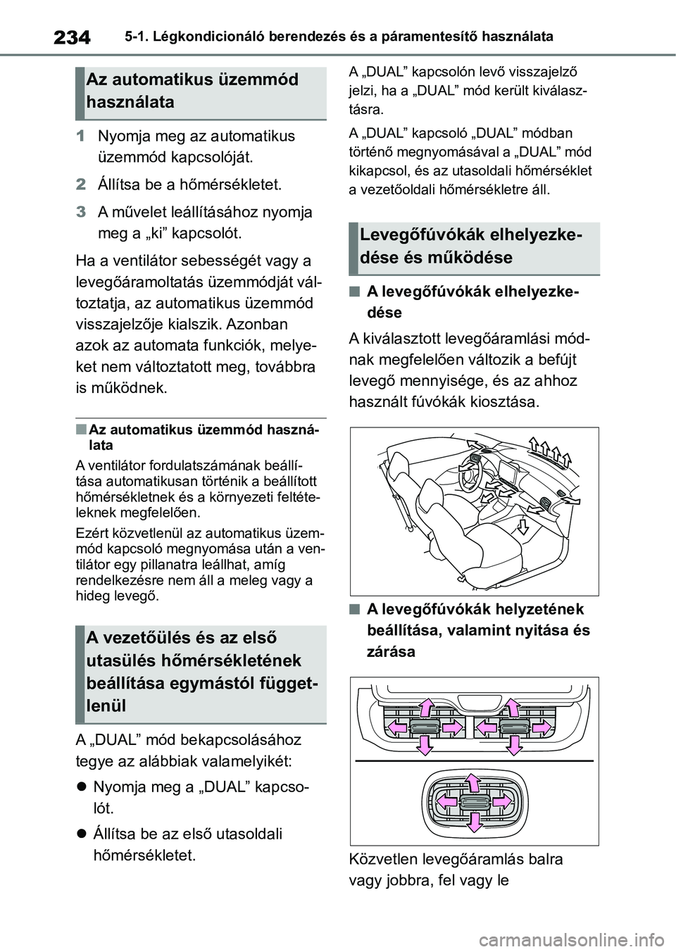 TOYOTA GR YARIS 2020  Kezelési útmutató (in Hungarian) 2345-1. Légkondicionáló berendezés és a páramentesítő használata
1Nyomja meg az automatikus 
üzemmód kapcsolóját.
2 Állítsa be a hőmérsékletet.
3 A művelet leállítá sához nyomja