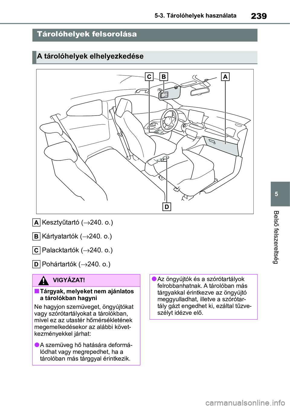 TOYOTA GR YARIS 2020  Kezelési útmutató (in Hungarian) 239
5
5-3. Tárolóhelyek használata
Belső felszereltség
5-3.Tárolóhelyek használata
Kesztyűtartó (
240. o.)
Kártyatartók ( 240. o.)
Palacktartók ( 240. o.)
Pohártartók ( 240.