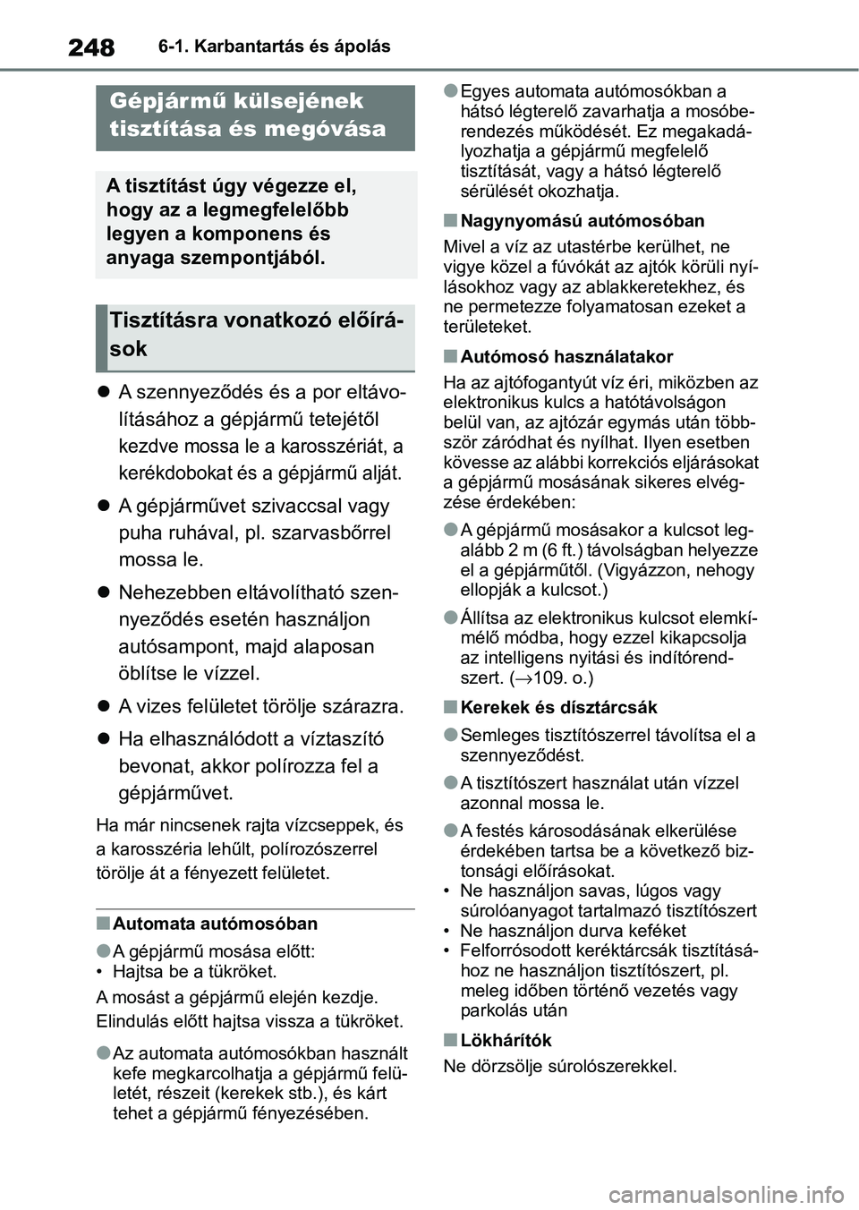 TOYOTA GR YARIS 2020  Kezelési útmutató (in Hungarian) 2486-1. Karbantartás és ápolás
6-1.Karbantartás és ápolás
A szennyeződés és a por eltávo-
lításához a gépjá rmű tetejétől 
kezdve mossa le a karosszériát, a 
kerékdobokat és