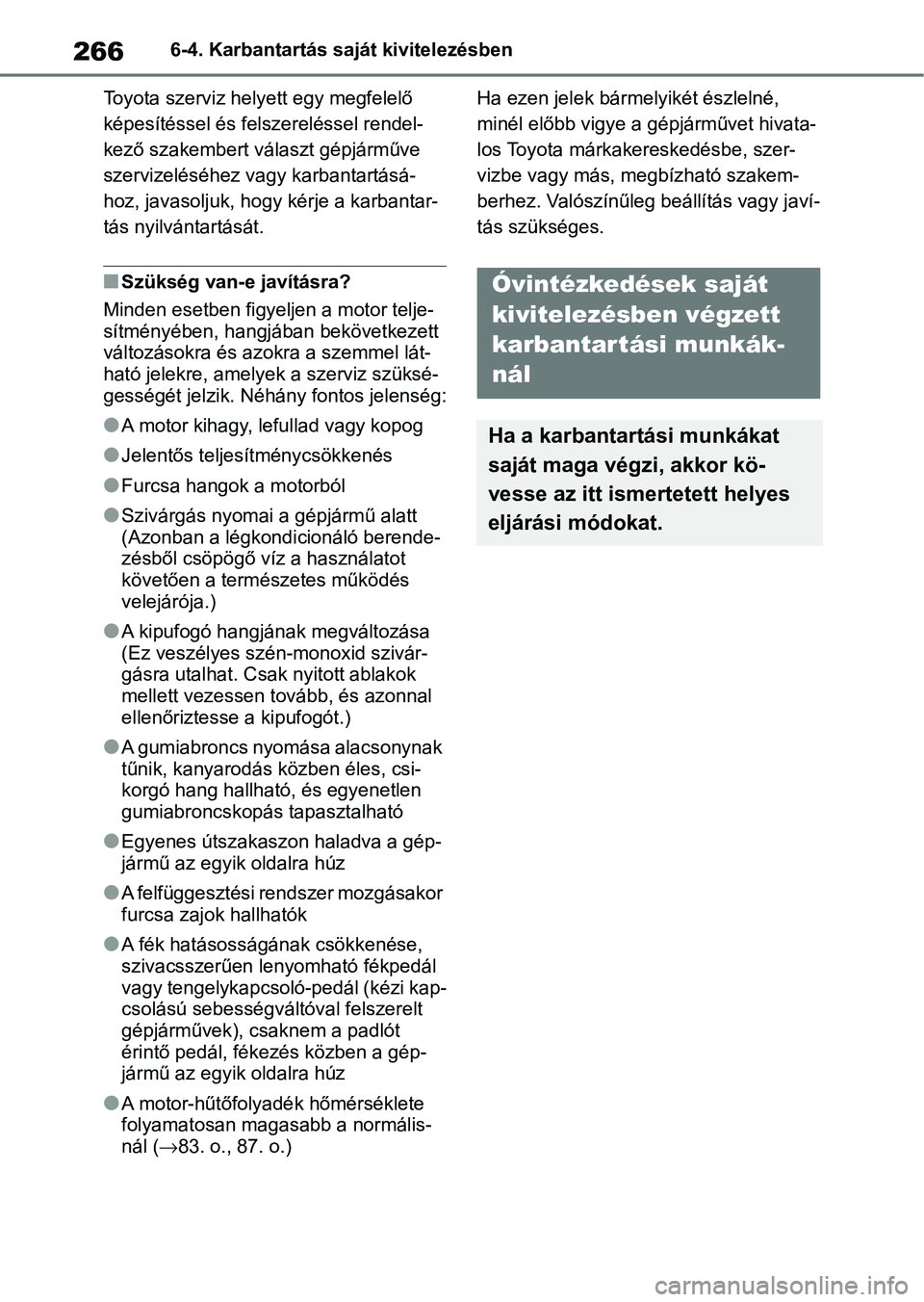 TOYOTA GR YARIS 2020  Kezelési útmutató (in Hungarian) 2666-4. Karbantartás saját kivitelezésben
Toyota szerviz helyett egy megfelelő 
képesítéssel és felszereléssel rendel-
kező szakembert választ gépjárműve 
szervizeléséhez vagy karbanta
