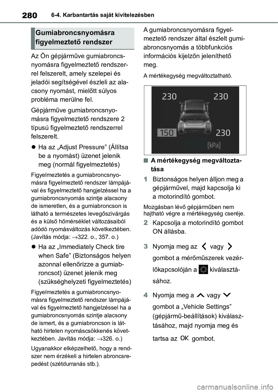 TOYOTA GR YARIS 2020  Kezelési útmutató (in Hungarian) 2806-4. Karbantartás saját kivitelezésben
Az Ön gépjárműve gumiabroncs-
nyomásra figyelmeztető rendszer-
rel felszerelt, amely szelepei és 
jeladói segítségével észleli az ala-
csony ny