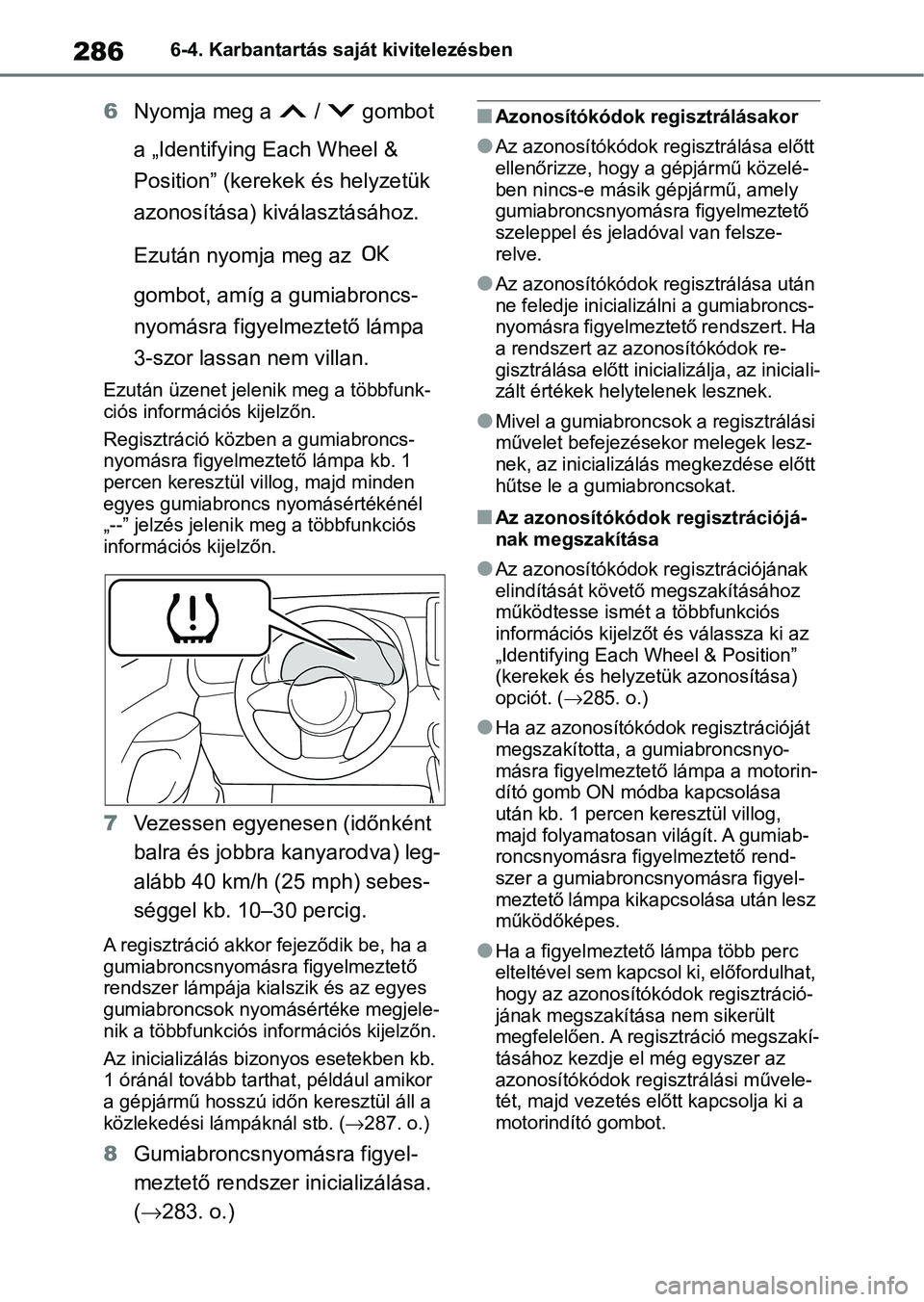 TOYOTA GR YARIS 2020  Kezelési útmutató (in Hungarian) 2866-4. Karbantartás saját kivitelezésben
6Nyomja meg a   /   gombot 
a „Identifying Each Wheel & 
Position” (kerekek és helyzetük 
azonosítása) kivá lasztásához. 
Ezután nyomja meg az 