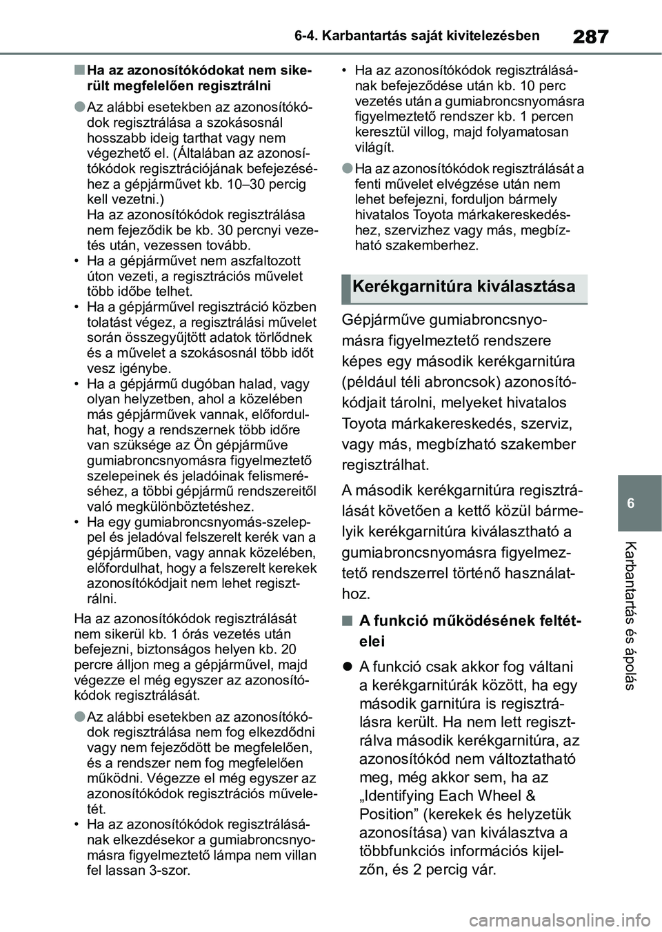 TOYOTA GR YARIS 2020  Kezelési útmutató (in Hungarian) 287
6
6-4. Karbantartás saját kivitelezésben
Karbantartás és ápolás
nHa az azonosítókódokat nem sike-
rült megfelelően
 regisztrálni
lAz alábbi esetekben az azonosítókó-
dok regisztr