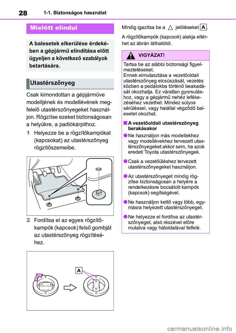 TOYOTA GR YARIS 2020 Kezelési útmutató (in Hungarian) 281-1. Biztonságos használat
1-1.Biztonságos használat
Csak kimondottan a gépjárműve
modelljének és modellévének meg-
felelő utastérszőnyegeket használ-
jon. Rögzítse ezeket biztons TOYOTA GR YARIS 2020 Kezelési útmutató (in Hungarian) 281-1. Biztonságos használat
1-1.Biztonságos használat
Csak kimondottan a gépjárműve
modelljének és modellévének meg-
felelő utastérszőnyegeket használ-
jon. Rögzítse ezeket biztons