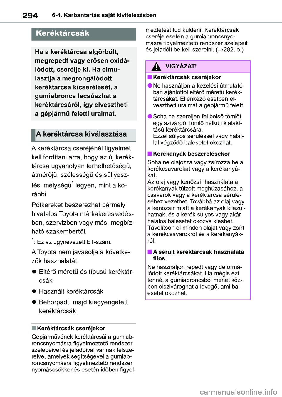 TOYOTA GR YARIS 2020 Kezelési útmutató (in Hungarian) 2946-4. Karbantartás saját kivitelezésben
A keréktárcsa cseréjénél figyelmet
kell fordítani arra, hogy az új kerék-
tárcsa ugyanolyan terhelhetőségű,
átmérőjű, szélességű és s TOYOTA GR YARIS 2020 Kezelési útmutató (in Hungarian) 2946-4. Karbantartás saját kivitelezésben
A keréktárcsa cseréjénél figyelmet
kell fordítani arra, hogy az új kerék-
tárcsa ugyanolyan terhelhetőségű,
átmérőjű, szélességű és s
