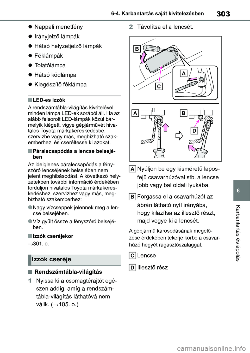 TOYOTA GR YARIS 2020  Kezelési útmutató (in Hungarian) 303
6
6-4. Karbantartás saját kivitelezésben
Karbantartás és ápolás

Nappali menetfény
 Irányjelző lámpák
 Hátsó helyzetjelző lámpák
 Féklámpák
 Tolatólámpa
 H