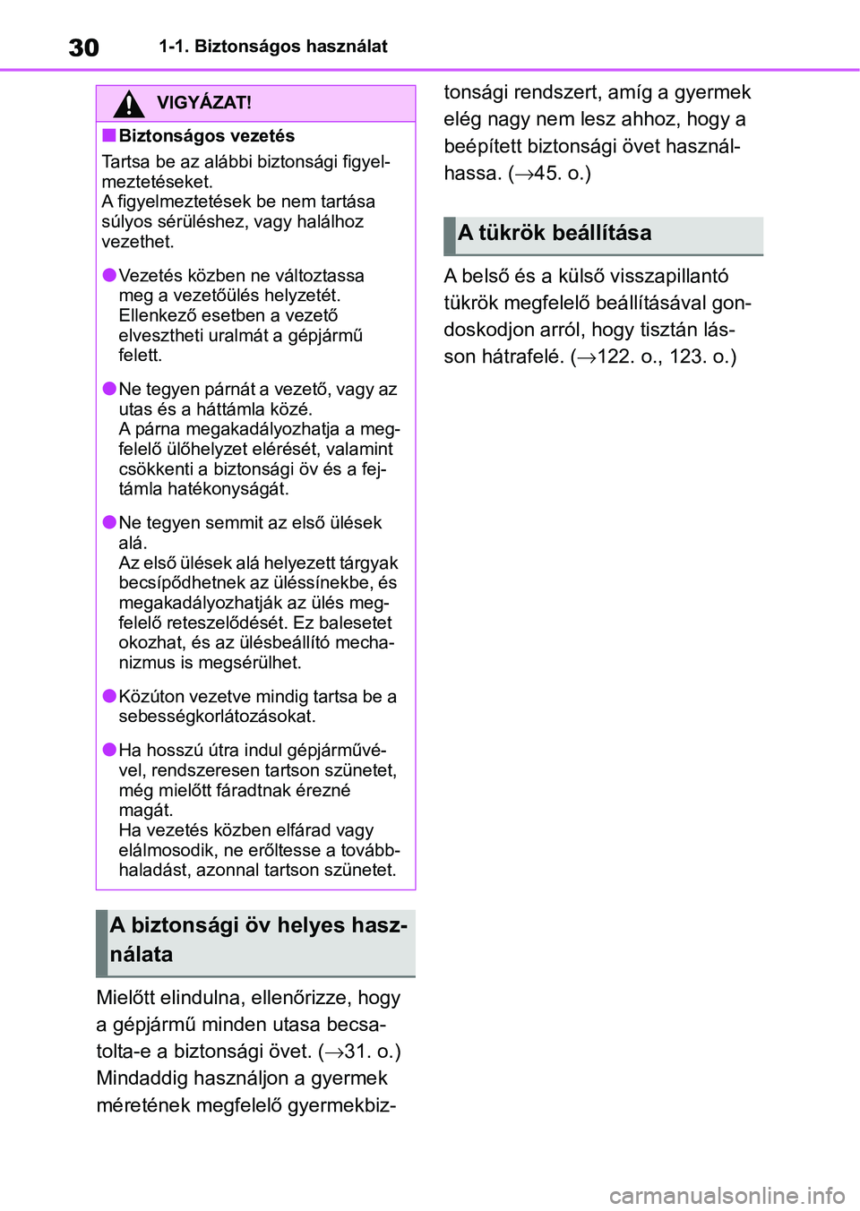 TOYOTA GR YARIS 2020 Kezelési útmutató (in Hungarian) 301-1. Biztonságos használat
Mielőtt elindulna, ellenőrizze, hogy
a gépjármű minden utasa becsa-
tolta-e a biztonsági övet. ( 31. o.)
Mindaddig használjon a gyermek
méretének megfelel TOYOTA GR YARIS 2020 Kezelési útmutató (in Hungarian) 301-1. Biztonságos használat
Mielőtt elindulna, ellenőrizze, hogy
a gépjármű minden utasa becsa-
tolta-e a biztonsági övet. ( 31. o.)
Mindaddig használjon a gyermek
méretének megfelel