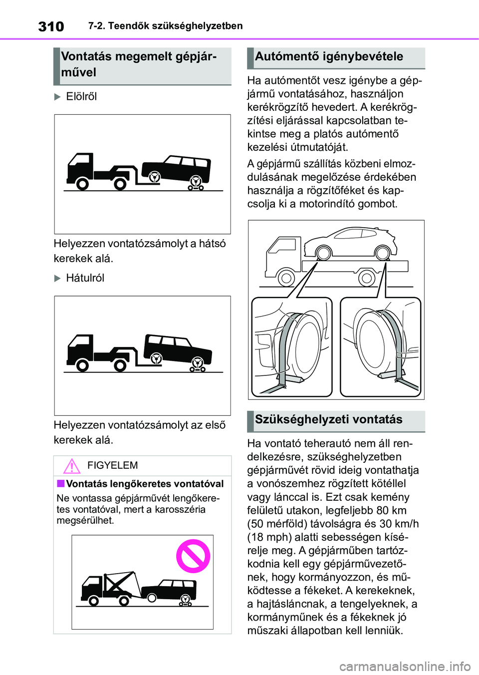 TOYOTA GR YARIS 2020  Kezelési útmutató (in Hungarian) 3107-2. Teendők szükséghelyzetben
Elölről
Helyezzen vontatózsámolyt a hátsó 
kerekek alá.
Hátulról
Helyezzen vontatózsámolyt az első 
kerekek alá. Ha autómentőt vesz igénybe a