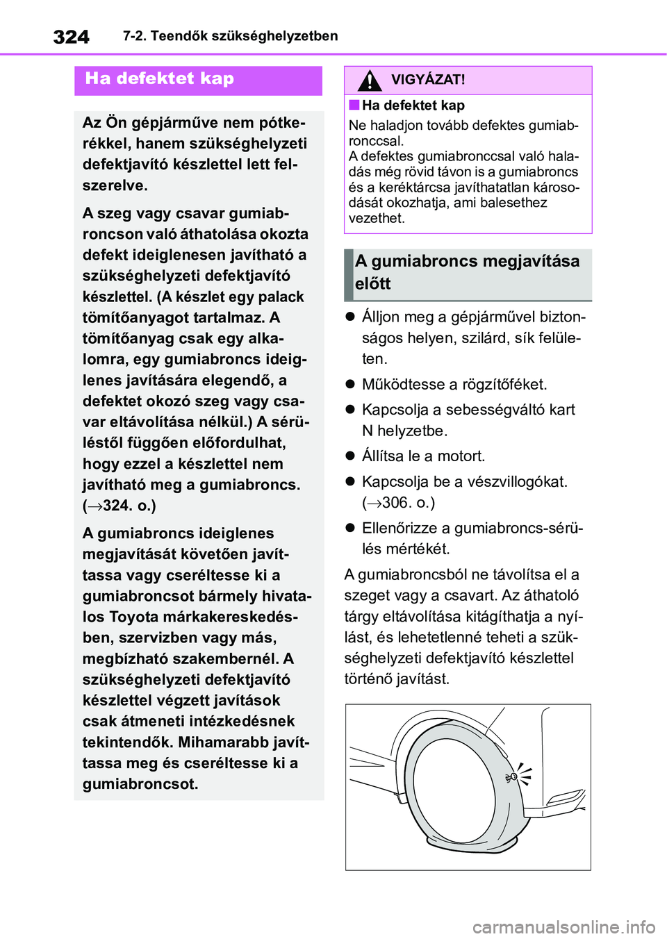 TOYOTA GR YARIS 2020 Kezelési útmutató (in Hungarian) 3247-2. Teendők szükséghelyzetben
Álljon meg a gépjárművel bizton-
ságos helyen, szilá rd, sík felüle-
ten.
Működtesse a rögzítőféket.
Kapcsolja a sebességváltó kart
N TOYOTA GR YARIS 2020 Kezelési útmutató (in Hungarian) 3247-2. Teendők szükséghelyzetben
Álljon meg a gépjárművel bizton-
ságos helyen, szilá rd, sík felüle-
ten.
Működtesse a rögzítőféket.
Kapcsolja a sebességváltó kart
N