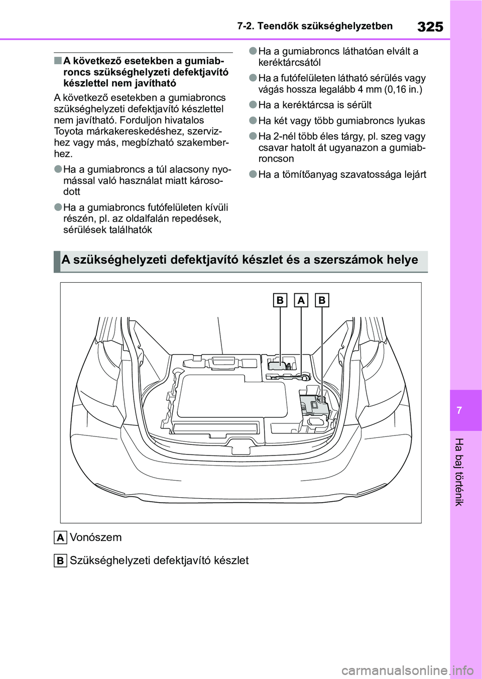 TOYOTA GR YARIS 2020 Kezelési útmutató (in Hungarian) 325
7
7-2. Teendők szükséghelyzetben
Ha baj történik
nA következő esetekben a gumiab-
roncs szükséghelyzeti defektjavító
készlettel nem javítható
A következő esetekben a gumiabroncs
TOYOTA GR YARIS 2020 Kezelési útmutató (in Hungarian) 325
7
7-2. Teendők szükséghelyzetben
Ha baj történik
nA következő esetekben a gumiab-
roncs szükséghelyzeti defektjavító
készlettel nem javítható
A következő esetekben a gumiabroncs