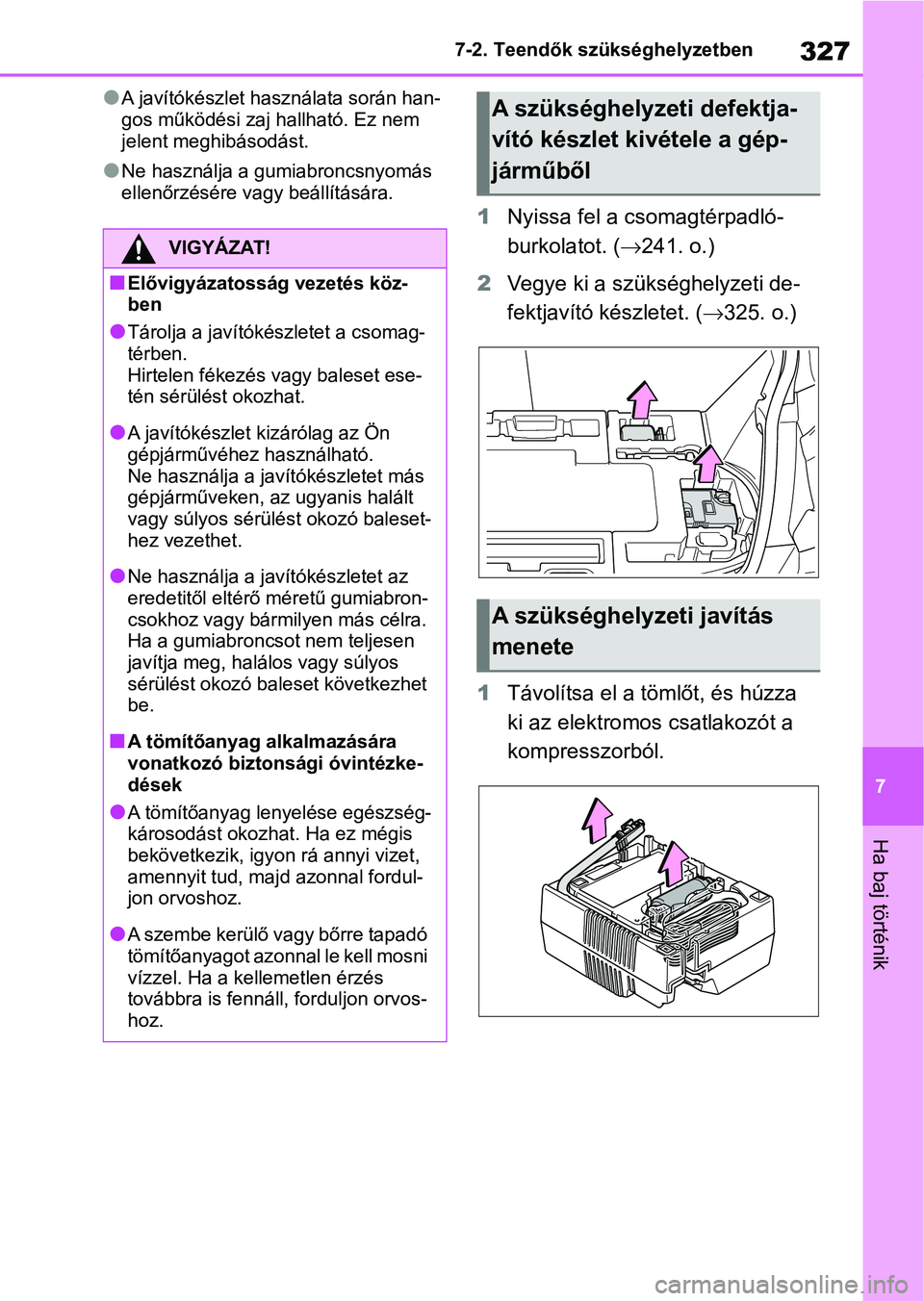 TOYOTA GR YARIS 2020 Kezelési útmutató (in Hungarian) 327
7
7-2. Teendők szükséghelyzetben
Ha baj történik
lA javítókészlet használata során han-
gos működési zaj
hallható. Ez nem
jelent meghibásodást.
lNe használja a gumiabroncsnyomá TOYOTA GR YARIS 2020 Kezelési útmutató (in Hungarian) 327
7
7-2. Teendők szükséghelyzetben
Ha baj történik
lA javítókészlet használata során han-
gos működési zaj
hallható. Ez nem
jelent meghibásodást.
lNe használja a gumiabroncsnyomá