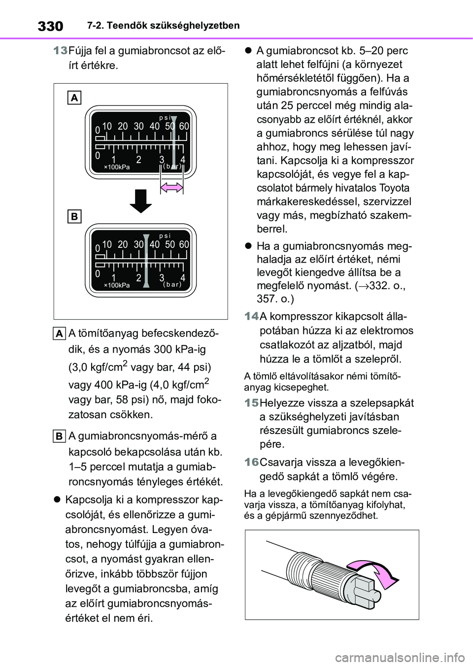 TOYOTA GR YARIS 2020 Kezelési útmutató (in Hungarian) 3307-2. Teendők szükséghelyzetben
13Fújja fel a gumiabroncsot az elő-
írt értékre.
A tömítőanyag befecskendező-
dik, és a nyomás 300 kPa-ig
(3,0 kgf/cm
2 vagy bar, 44 psi)
vagy 400 kPa TOYOTA GR YARIS 2020 Kezelési útmutató (in Hungarian) 3307-2. Teendők szükséghelyzetben
13Fújja fel a gumiabroncsot az elő-
írt értékre.
A tömítőanyag befecskendező-
dik, és a nyomás 300 kPa-ig
(3,0 kgf/cm
2 vagy bar, 44 psi)
vagy 400 kPa