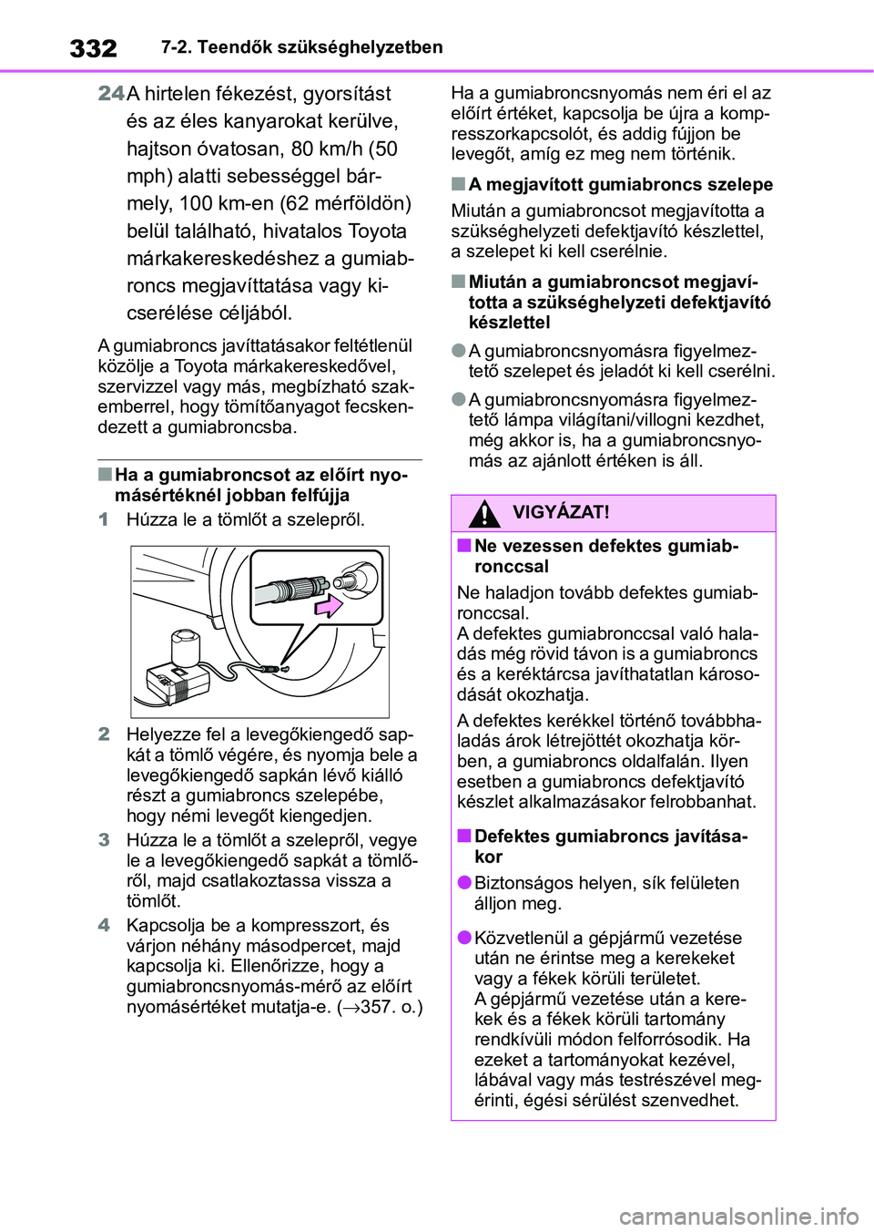 TOYOTA GR YARIS 2020 Kezelési útmutató (in Hungarian) 3327-2. Teendők szükséghelyzetben
24A hirtelen fékezést, gyorsítást
és az éles kanyarokat kerülve,
hajtson óvatosan, 80 km/h (50
mph) alatti sebességgel bár-
mely, 100 km-en (62 mérf TOYOTA GR YARIS 2020 Kezelési útmutató (in Hungarian) 3327-2. Teendők szükséghelyzetben
24A hirtelen fékezést, gyorsítást
és az éles kanyarokat kerülve,
hajtson óvatosan, 80 km/h (50
mph) alatti sebességgel bár-
mely, 100 km-en (62 mérf