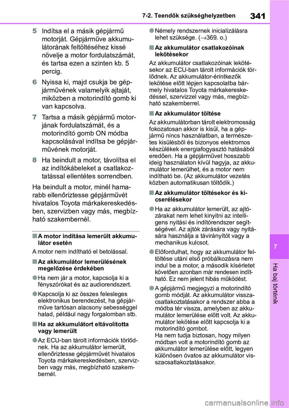 TOYOTA GR YARIS 2020 Kezelési útmutató (in Hungarian) 341
7
7-2. Teendők szükséghelyzetben
Ha baj történik
5
Indítsa el a m ásik gépjármű
motorját. Gépjárműve akkumu-
látorának feltöltéséhez kissé
növelje a motor fordulatszámát, TOYOTA GR YARIS 2020 Kezelési útmutató (in Hungarian) 341
7
7-2. Teendők szükséghelyzetben
Ha baj történik
5
Indítsa el a m ásik gépjármű
motorját. Gépjárműve akkumu-
látorának feltöltéséhez kissé
növelje a motor fordulatszámát,