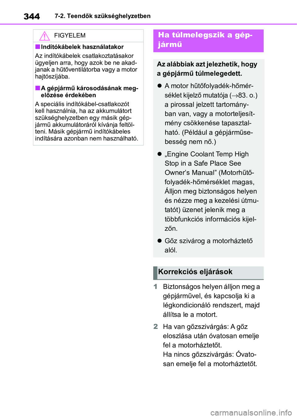 TOYOTA GR YARIS 2020 Kezelési útmutató (in Hungarian) 3447-2. Teendők szükséghelyzetben
1Biztonságos helyen álljon meg a
gépjárművel, és kapcsolja ki a
légkondicionáló rendszert, majd
állítsa le a motort.
2 Ha van gőzszivárgás: A gőz TOYOTA GR YARIS 2020 Kezelési útmutató (in Hungarian) 3447-2. Teendők szükséghelyzetben
1Biztonságos helyen álljon meg a
gépjárművel, és kapcsolja ki a
légkondicionáló rendszert, majd
állítsa le a motort.
2 Ha van gőzszivárgás: A gőz