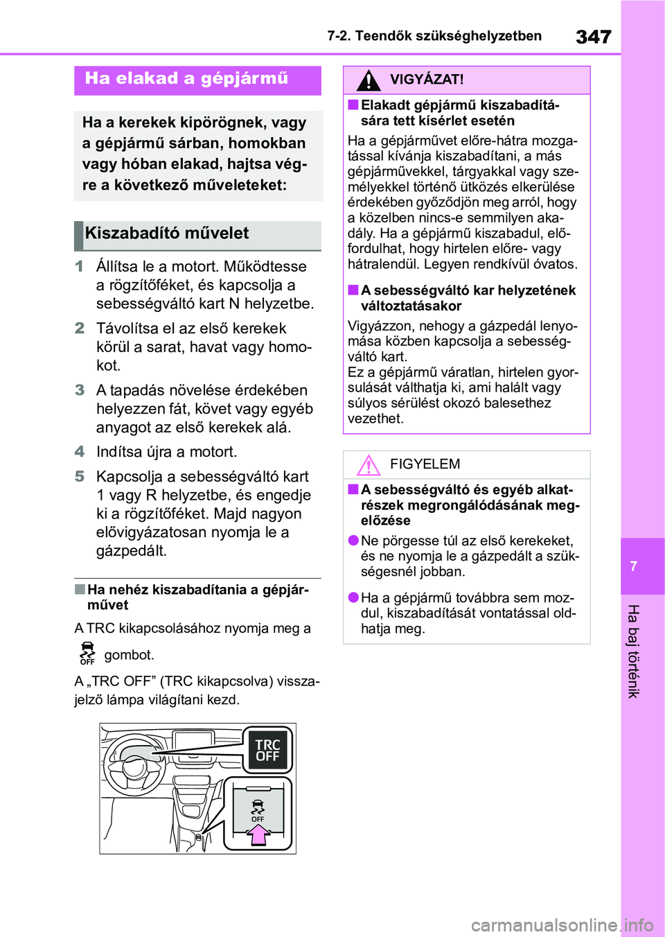 TOYOTA GR YARIS 2020 Kezelési útmutató (in Hungarian) 347
7
7-2. Teendők szükséghelyzetben
Ha baj történik
1
Állítsa le a motort. Működtesse
a rögzítőféket, és kapcsolja a
sebességváltó kart N helyzetbe.
2 Távolítsa el az első kere TOYOTA GR YARIS 2020 Kezelési útmutató (in Hungarian) 347
7
7-2. Teendők szükséghelyzetben
Ha baj történik
1
Állítsa le a motort. Működtesse
a rögzítőféket, és kapcsolja a
sebességváltó kart N helyzetbe.
2 Távolítsa el az első kere