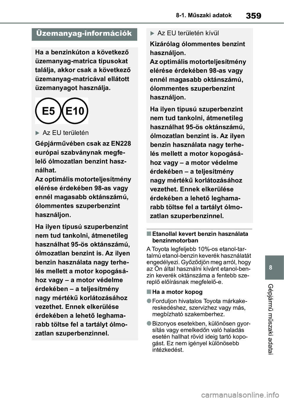 TOYOTA GR YARIS 2020 Kezelési útmutató (in Hungarian) 359
8
8-1. Műszaki adatok
Gépjármű műszaki adatai
nEtanollal kevert benzin használata
benzinmotorban
A Toyota legfeljebb 10%-os etanol-tar-
talmú etanol-benzin keverék használatát
engedél TOYOTA GR YARIS 2020 Kezelési útmutató (in Hungarian) 359
8
8-1. Műszaki adatok
Gépjármű műszaki adatai
nEtanollal kevert benzin használata
benzinmotorban
A Toyota legfeljebb 10%-os etanol-tar-
talmú etanol-benzin keverék használatát
engedél