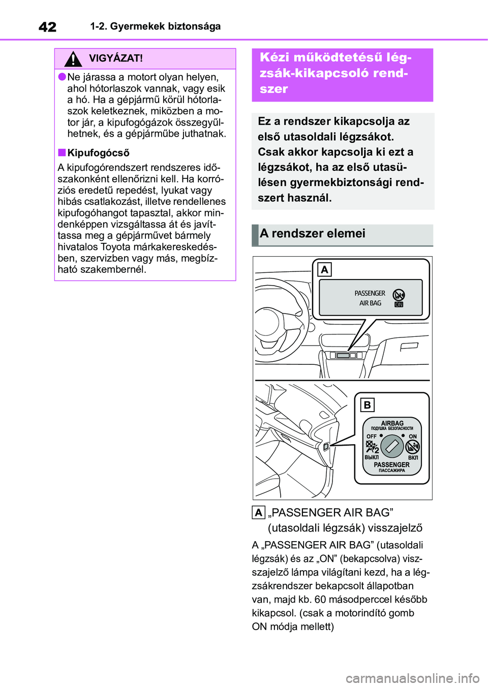 TOYOTA GR YARIS 2020 Kezelési útmutató (in Hungarian) 421-2. Gyermekek biztonsága
1-2.Gyermekek biztonsága
„PASSENGER AIR BAG”
(utasoldali légzsák) visszajelző
A „PASSENGER AIR BAG” (utasoldali
légzsák) és az „ON” (bekapcsolva) visz TOYOTA GR YARIS 2020 Kezelési útmutató (in Hungarian) 421-2. Gyermekek biztonsága
1-2.Gyermekek biztonsága
„PASSENGER AIR BAG”
(utasoldali légzsák) visszajelző
A „PASSENGER AIR BAG” (utasoldali
légzsák) és az „ON” (bekapcsolva) visz