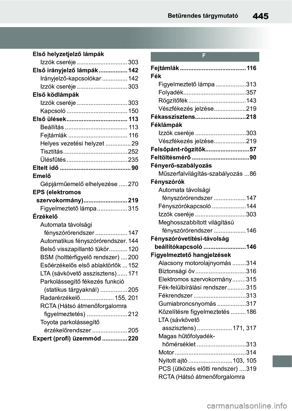 TOYOTA GR YARIS 2020 Kezelési útmutató (in Hungarian) 445Betűrendes tárgymutató
Első helyzetjelző lámpákIzzók cseréje .............................. 303
Első irányjelző lámpák ................. 142 Irányjelző-kapcsolókar ............... TOYOTA GR YARIS 2020 Kezelési útmutató (in Hungarian) 445Betűrendes tárgymutató
Első helyzetjelző lámpákIzzók cseréje .............................. 303
Első irányjelző lámpák ................. 142 Irányjelző-kapcsolókar ...............