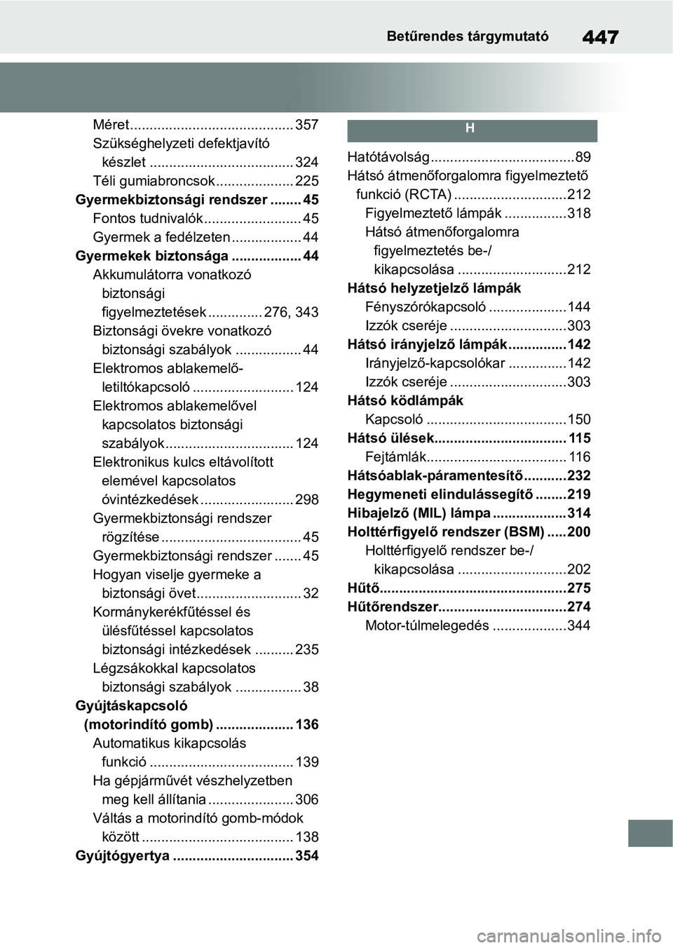 TOYOTA GR YARIS 2020 Kezelési útmutató (in Hungarian) 447Betűrendes tárgymutató
Méret .......................................... 357
Szükséghelyzeti defektjavító készlet ..................................... 324
Téli gumiabroncsok ............. TOYOTA GR YARIS 2020 Kezelési útmutató (in Hungarian) 447Betűrendes tárgymutató
Méret .......................................... 357
Szükséghelyzeti defektjavító készlet ..................................... 324
Téli gumiabroncsok .............