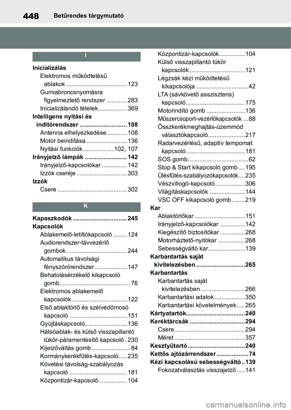 TOYOTA GR YARIS 2020 Kezelési útmutató (in Hungarian) 448Betűrendes tárgymutató
I
InicializálásElektromos működtetésű ablakok .................................... 123
Gumiabroncsnyomásra figyelmeztető rendszer ............ 283
Inicializáland TOYOTA GR YARIS 2020 Kezelési útmutató (in Hungarian) 448Betűrendes tárgymutató
I
InicializálásElektromos működtetésű ablakok .................................... 123
Gumiabroncsnyomásra figyelmeztető rendszer ............ 283
Inicializáland