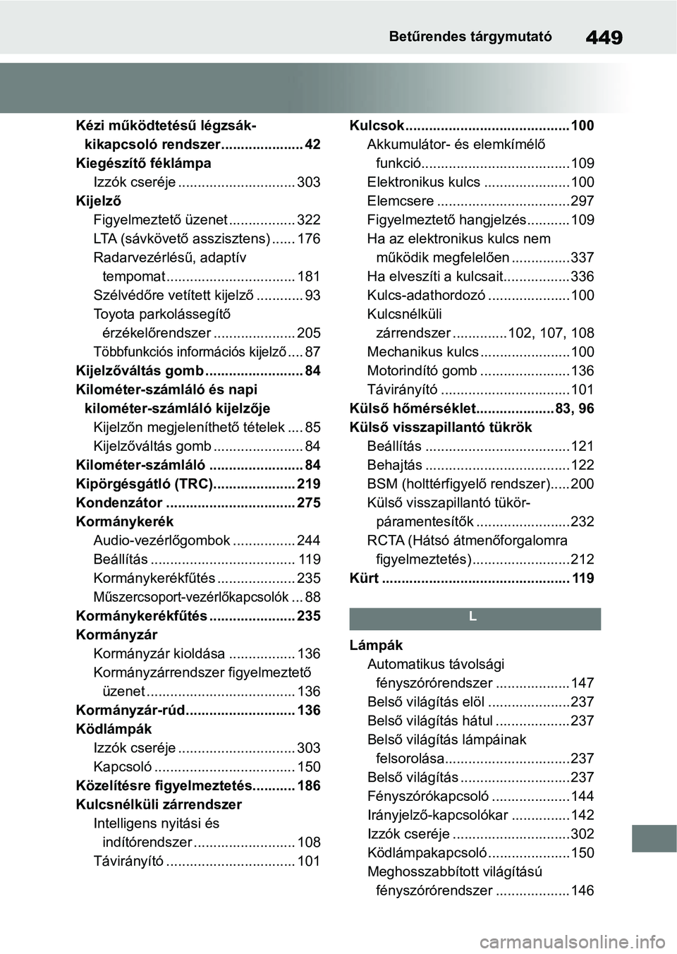 TOYOTA GR YARIS 2020 Kezelési útmutató (in Hungarian) 449Betűrendes tárgymutató
Kézi működtetésű légzsák-kikapcsoló rendszer..................... 42
Kiegészítő féklámpa Izzók cseréje .............................. 303
Kijelző Figyelmez TOYOTA GR YARIS 2020 Kezelési útmutató (in Hungarian) 449Betűrendes tárgymutató
Kézi működtetésű légzsák-kikapcsoló rendszer..................... 42
Kiegészítő féklámpa Izzók cseréje .............................. 303
Kijelző Figyelmez