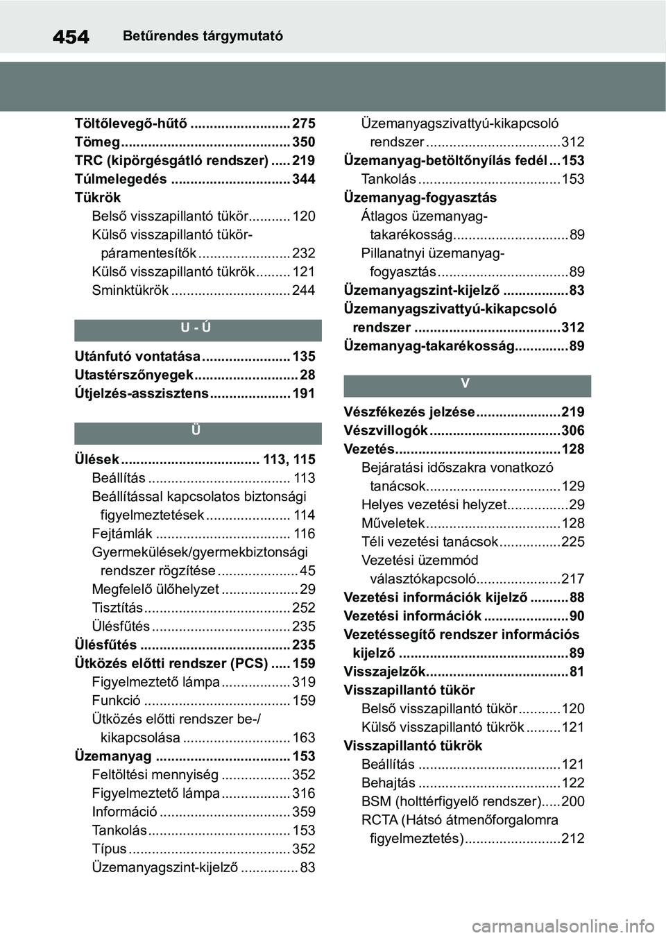 TOYOTA GR YARIS 2020 Kezelési útmutató (in Hungarian) 454Betűrendes tárgymutató
Töltőlevegő-hűtő .......................... 275
Tömeg............................................ 350
TRC (kipörgésgátló rendszer) ..... 219
Túlmelegedés ..... TOYOTA GR YARIS 2020 Kezelési útmutató (in Hungarian) 454Betűrendes tárgymutató
Töltőlevegő-hűtő .......................... 275
Tömeg............................................ 350
TRC (kipörgésgátló rendszer) ..... 219
Túlmelegedés .....