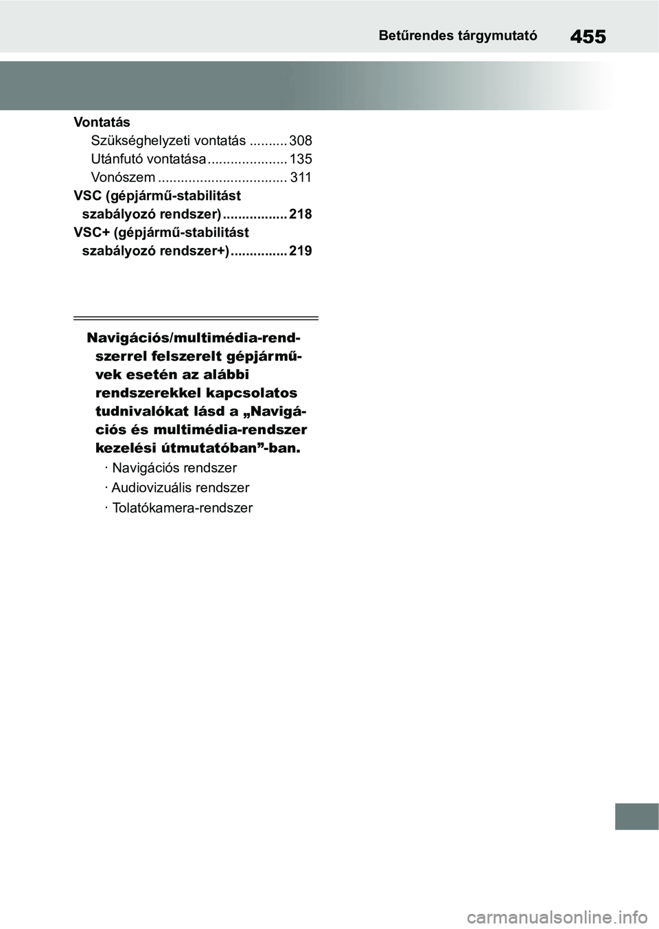 TOYOTA GR YARIS 2020 Kezelési útmutató (in Hungarian) 455Betűrendes tárgymutató
Vo n t a t á sSzükséghelyzeti vontatás .......... 308
Utánfutó vontatása ..................... 135
Vonószem .................................. 311
VSC (gépjármű TOYOTA GR YARIS 2020 Kezelési útmutató (in Hungarian) 455Betűrendes tárgymutató
Vo n t a t á sSzükséghelyzeti vontatás .......... 308
Utánfutó vontatása ..................... 135
Vonószem .................................. 311
VSC (gépjármű