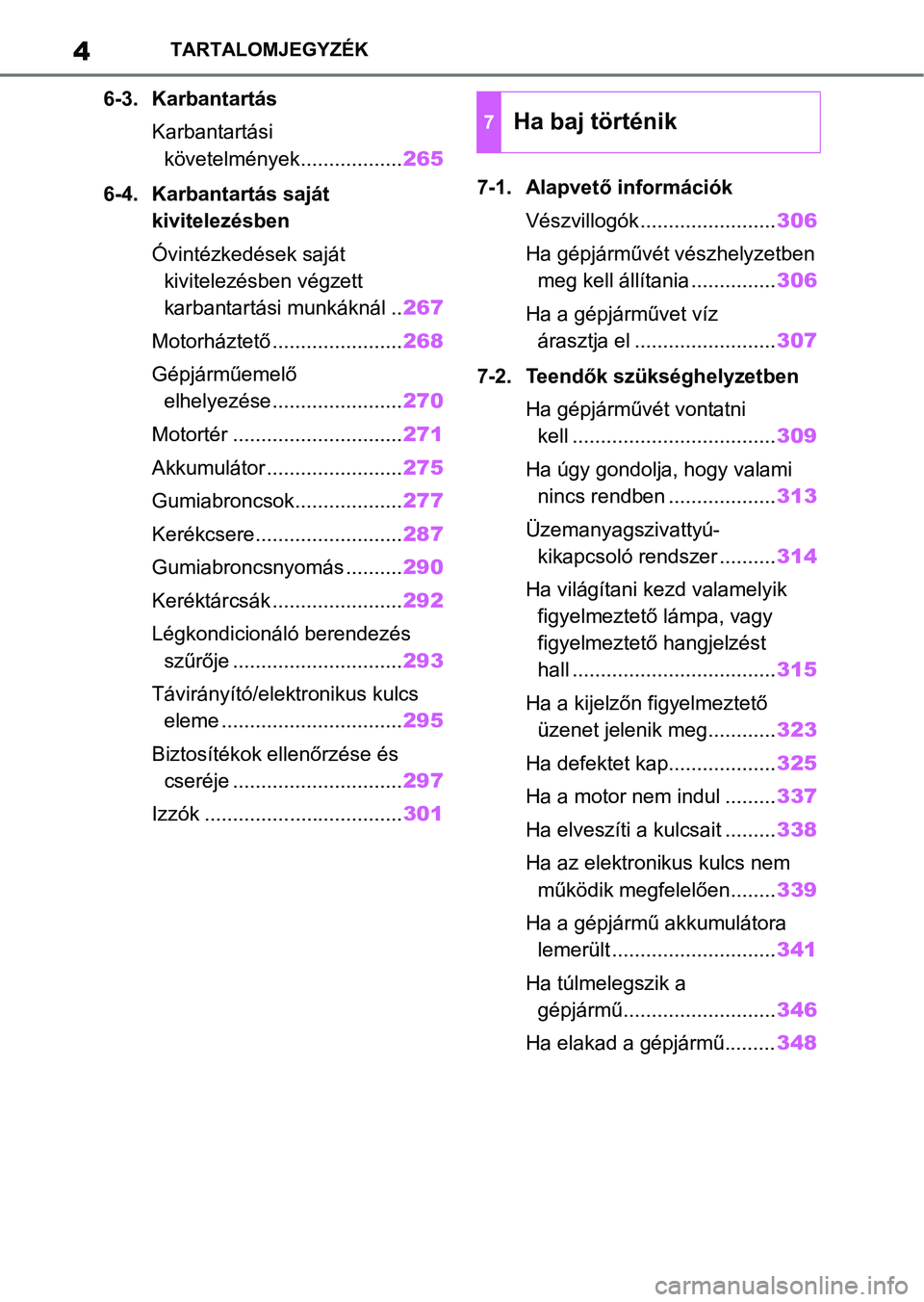 TOYOTA GR YARIS 2020  Kezelési útmutató (in Hungarian) 4TARTALOMJEGYZÉK
6-3. KarbantartásKarbantartási követelmények.................. 265
6-4. Karbantartás saját  kivitelezésben
Óvintézkedések saját 
kivitelezésben végzett 
karbantartási m