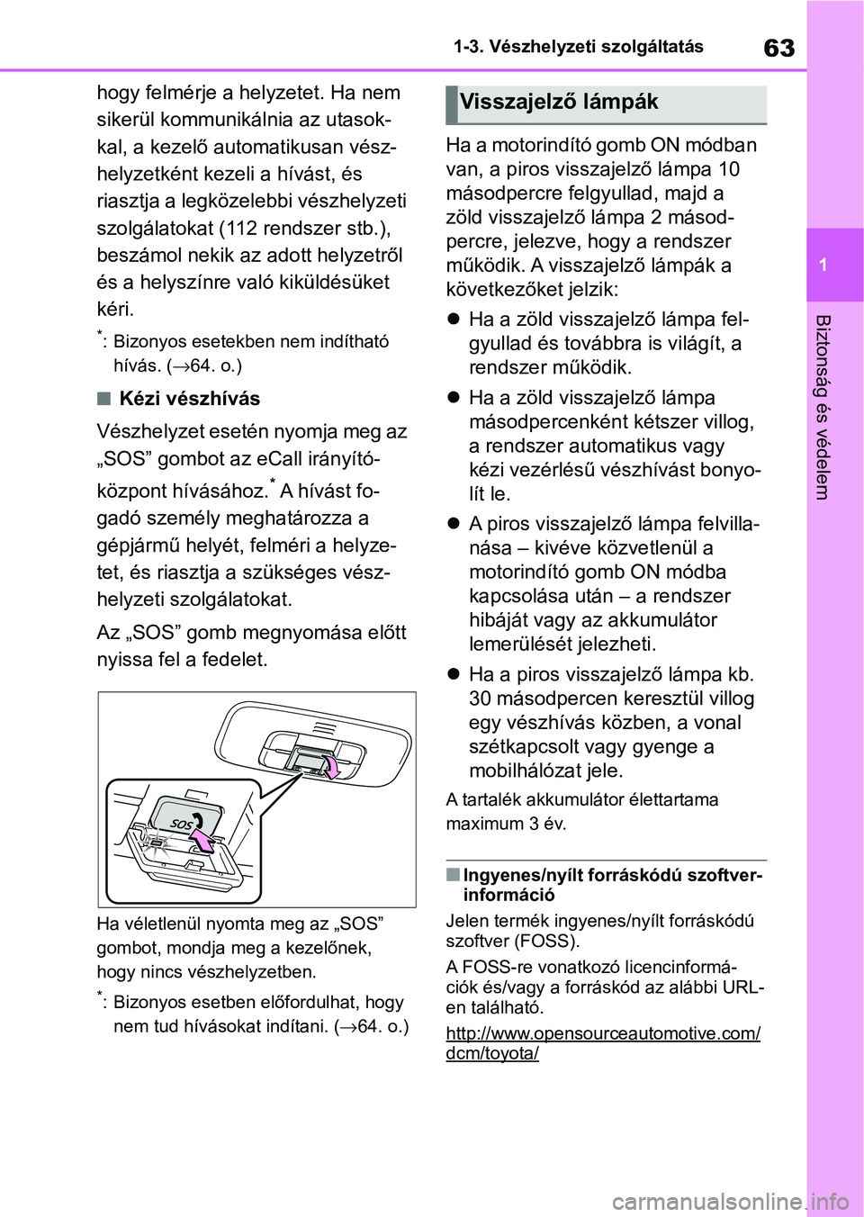 TOYOTA GR YARIS 2020 Kezelési útmutató (in Hungarian) 63
1
1-3. Vészhelyzeti szolgáltatás
Biztonság és védelem
hogy felmérje a h
elyzetet. Ha nem
sikerül kommunikálnia az utasok-
kal, a kezelő automatikusan vész-
helyzetként kezeli a hívás TOYOTA GR YARIS 2020 Kezelési útmutató (in Hungarian) 63
1
1-3. Vészhelyzeti szolgáltatás
Biztonság és védelem
hogy felmérje a h
elyzetet. Ha nem
sikerül kommunikálnia az utasok-
kal, a kezelő automatikusan vész-
helyzetként kezeli a hívás
