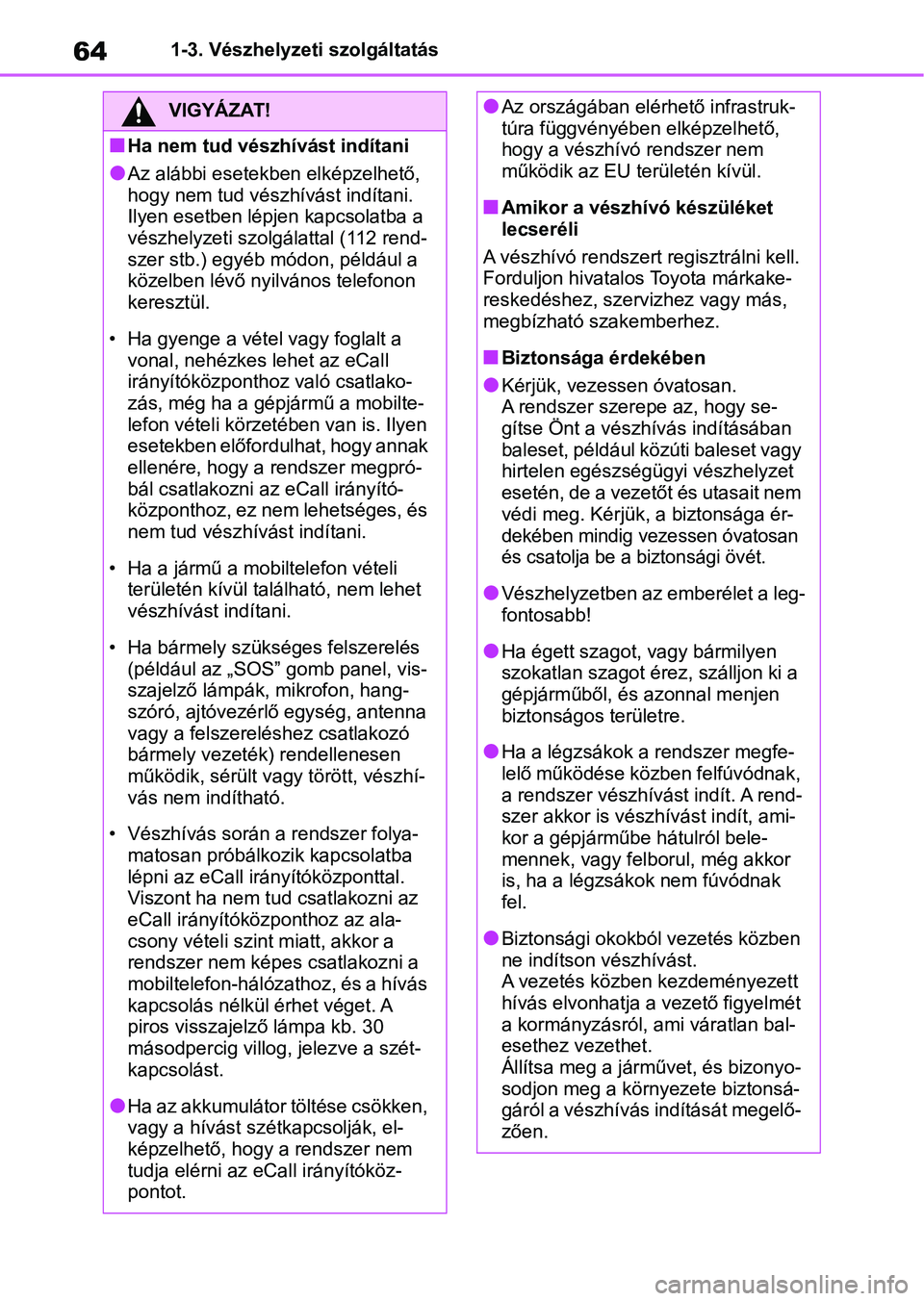 TOYOTA GR YARIS 2020 Kezelési útmutató (in Hungarian) 641-3. Vészhelyzeti szolgáltatás
VIGYÁZAT!
nHa nem tud vészhívást indítani
lAz alábbi esetekben elképzelhető,
hogy nem tud vészhívást indítani.
Ilyen esetben lépjen kapcsolatba a
v TOYOTA GR YARIS 2020 Kezelési útmutató (in Hungarian) 641-3. Vészhelyzeti szolgáltatás
VIGYÁZAT!
nHa nem tud vészhívást indítani
lAz alábbi esetekben elképzelhető,
hogy nem tud vészhívást indítani.
Ilyen esetben lépjen kapcsolatba a
v