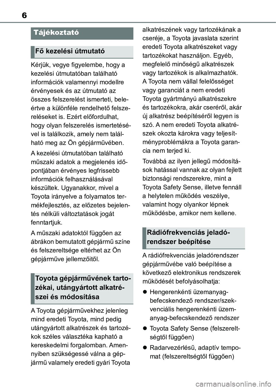 TOYOTA GR YARIS 2020  Kezelési útmutató (in Hungarian) 6
Kérjük, vegye figyelembe, hogy a 
kezelési útmutatóban található 
információk valamennyi modellre 
érvényesek és az útmutató az 
összes felszerelést ismerteti, bele-
értve a külön