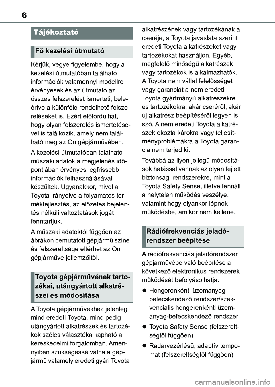 TOYOTA GR YARIS 2020  Kezelési útmutató (in Hungarian) 6
Kérjük, vegye figyelembe, hogy a 
kezelési útmutatóban található 
információk valamennyi modellre 
érvényesek és az útmutató az 
összes felszerelést ismerteti, bele-
értve a külön