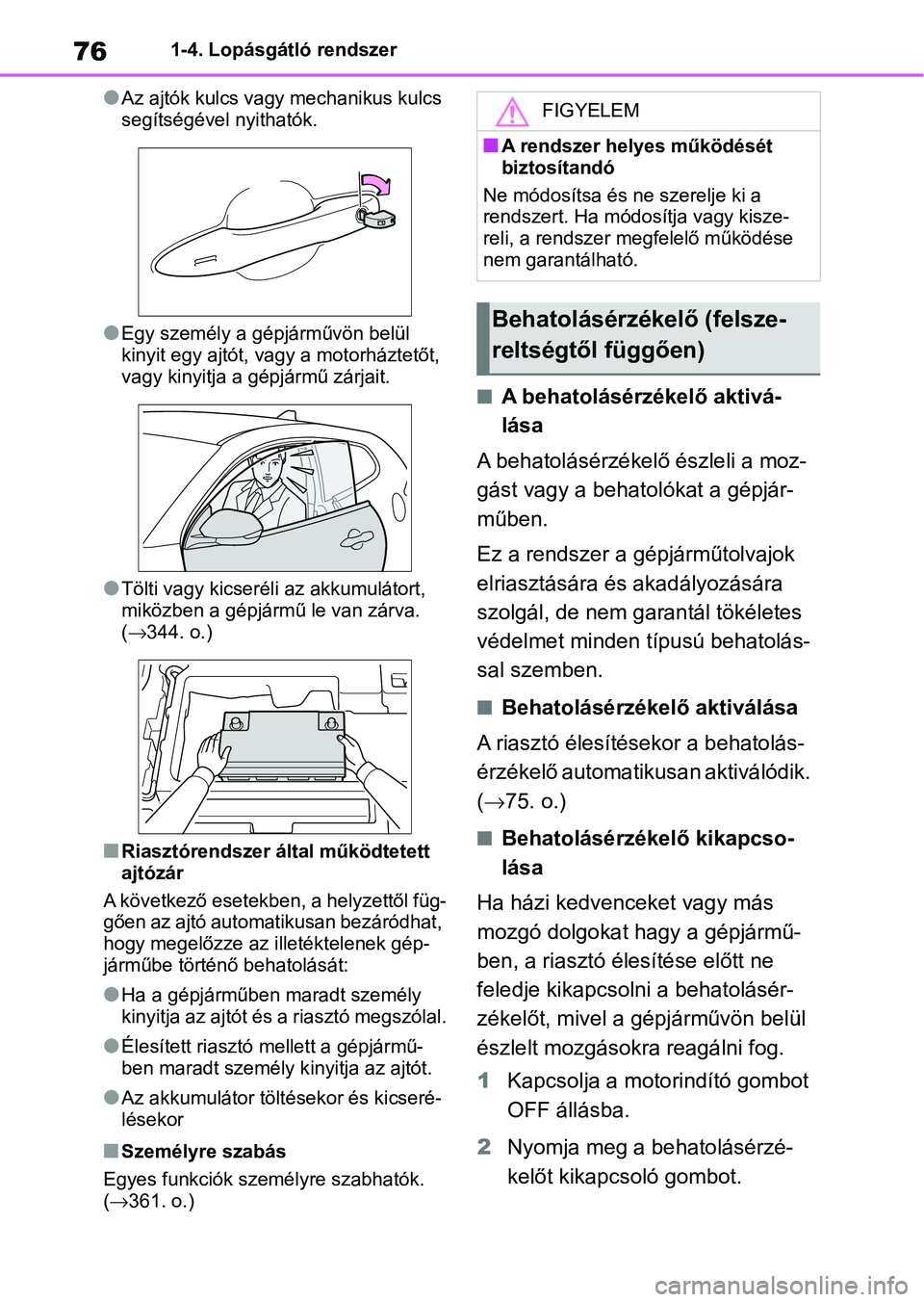 TOYOTA GR YARIS 2020 Kezelési útmutató (in Hungarian) 761-4. Lopásgátló rendszer
lAz ajtók kulcs vagy mechanikus kulcs
segítségével nyithatók.
lEgy személy a gépjárművön belül
kinyit egy ajtót, vagy a motorháztetőt,
vagy kinyitja a g TOYOTA GR YARIS 2020 Kezelési útmutató (in Hungarian) 761-4. Lopásgátló rendszer
lAz ajtók kulcs vagy mechanikus kulcs
segítségével nyithatók.
lEgy személy a gépjárművön belül
kinyit egy ajtót, vagy a motorháztetőt,
vagy kinyitja a g