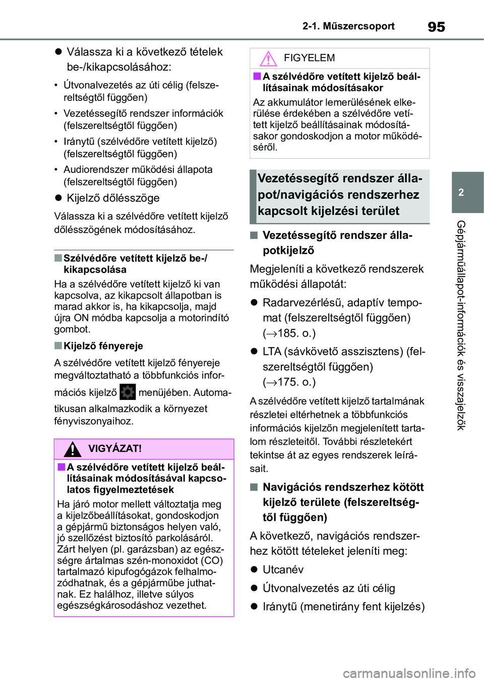 TOYOTA GR YARIS 2020  Kezelési útmutató (in Hungarian) 95
2
2-1. Műszercsoport
Gépjárműállapot-információk és visszajelzők

Válassza ki a következő tételek 
be-/kikapcsolásához:
• Útvonalvezetés az úti célig (felsze-
reltségtől f
