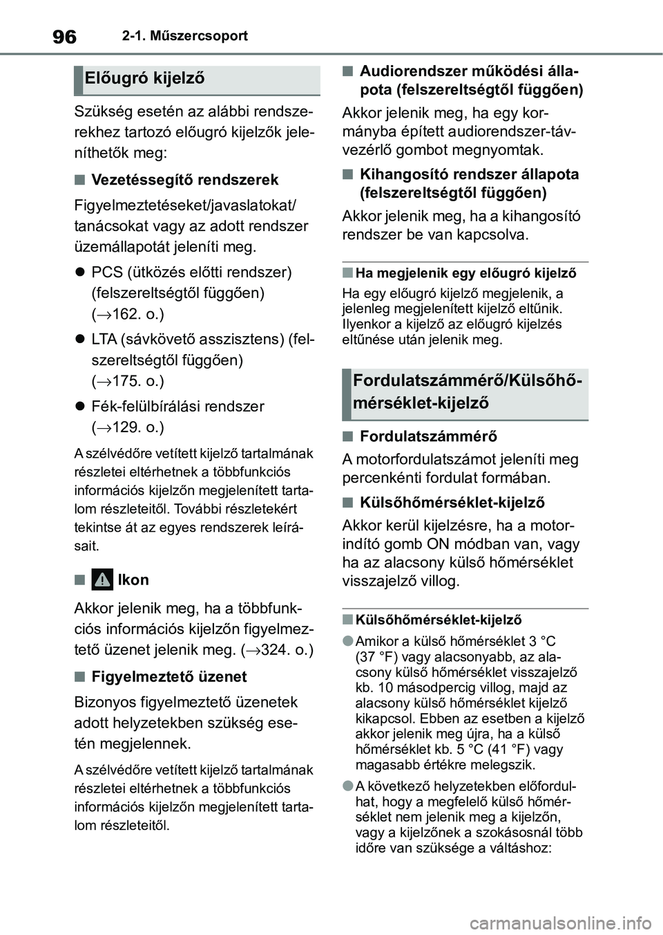 TOYOTA GR YARIS 2020  Kezelési útmutató (in Hungarian) 962-1. Műszercsoport
Szükség esetén az alábbi rendsze-
rekhez tartozó előugró kijelzők jele-
níthetők meg:
nVezetéssegítő rendszerek
Figyelmeztetéseket/javaslatokat/ 
tanácsokat vagy a