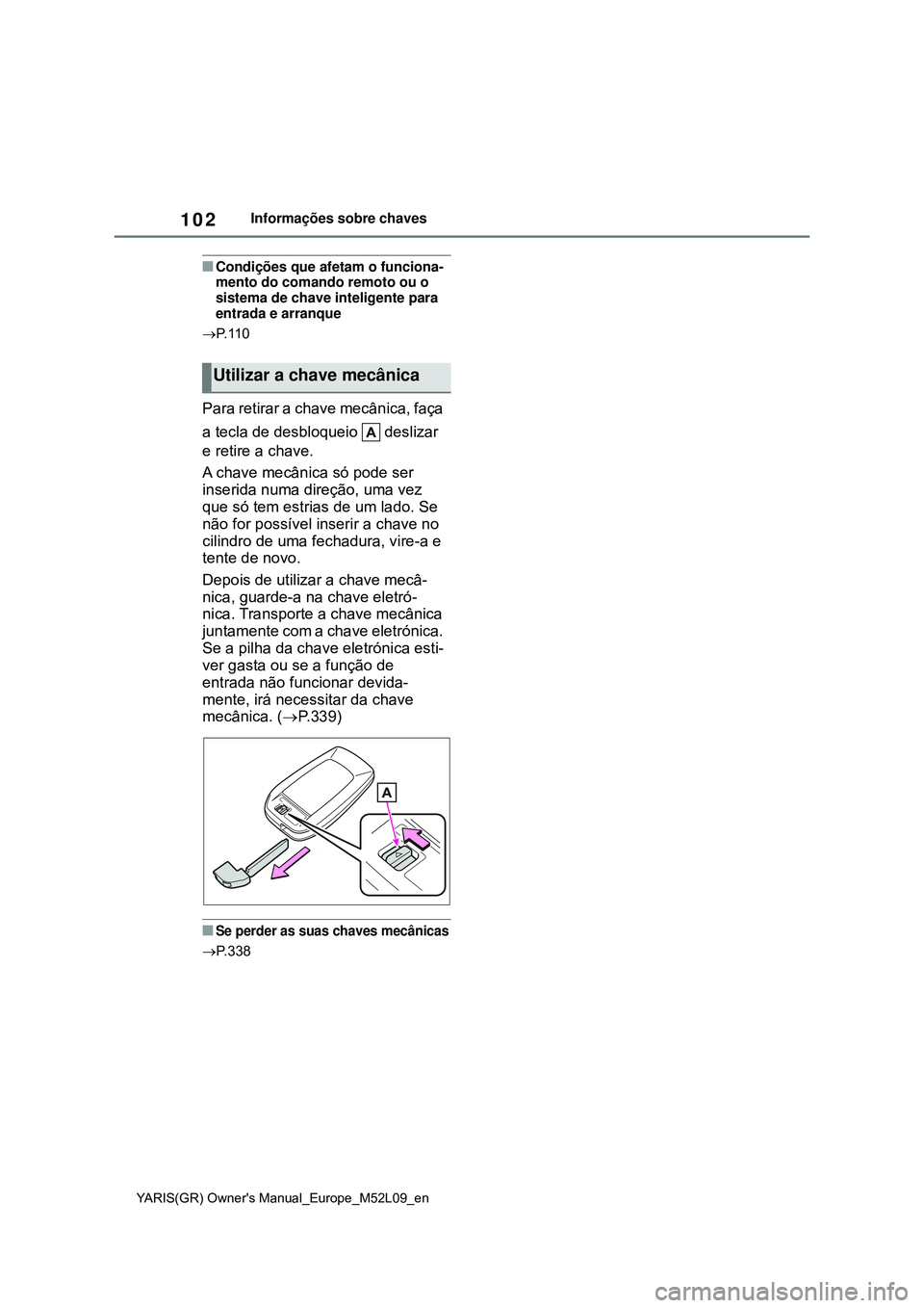 TOYOTA GR YARIS 2020 Manual de utilização (in Portuguese) 102
YARIS(GR) Owners Manual_Europe_M52L09_en
Informações sobre chaves
Condições que afetam o funciona-
mento do comando remoto ou o
sistema de chave inteligente para
entrada e arranque
P. TOYOTA GR YARIS 2020 Manual de utilização (in Portuguese) 102
YARIS(GR) Owners Manual_Europe_M52L09_en
Informações sobre chaves
Condições que afetam o funciona-
mento do comando remoto ou o
sistema de chave inteligente para
entrada e arranque
P.