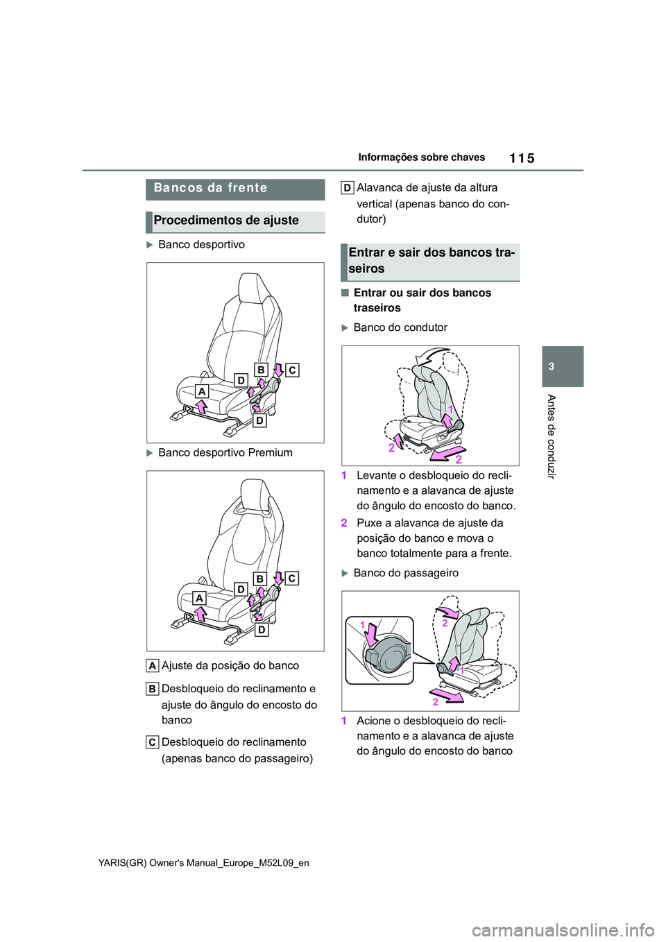 TOYOTA GR YARIS 2020 Manual de utilização (in Portuguese) 115
3
YARIS(GR) Owners Manual_Europe_M52L09_en
Informações sobre chaves
Antes de conduzir
3-3.Adjusting the seats
Banco desportivo
Banco desportivo Premium
Ajuste da posição do banco
Desblo TOYOTA GR YARIS 2020 Manual de utilização (in Portuguese) 115
3
YARIS(GR) Owners Manual_Europe_M52L09_en
Informações sobre chaves
Antes de conduzir
3-3.Adjusting the seats
Banco desportivo
Banco desportivo Premium
Ajuste da posição do banco
Desblo