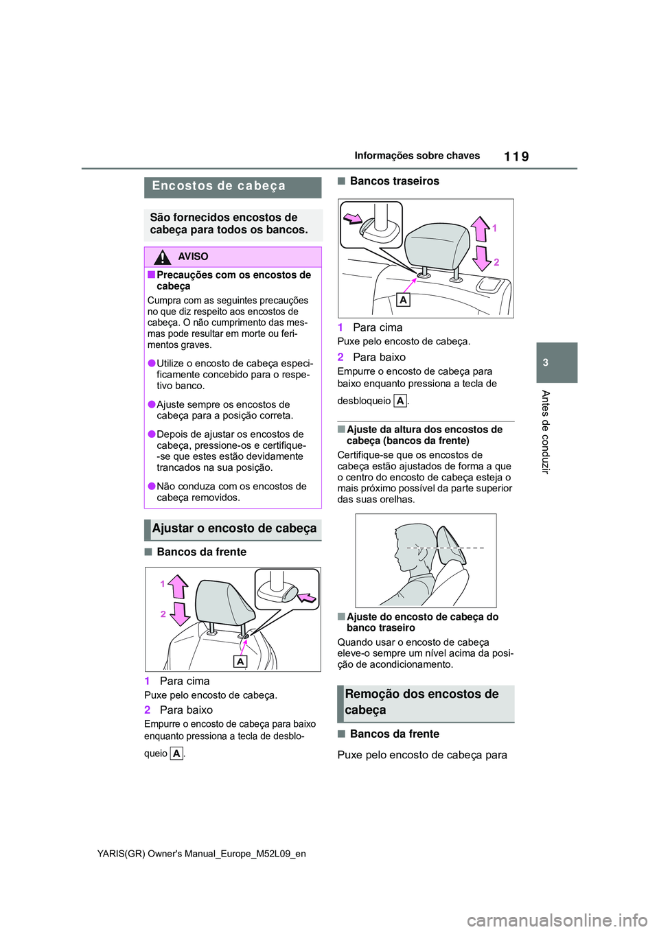 TOYOTA GR YARIS 2020 Manual de utilização (in Portuguese) 119
3
YARIS(GR) Owners Manual_Europe_M52L09_en
Informações sobre chaves
Antes de conduzir
Bancos da frente
1Para cima
Puxe pelo encosto de cabeça.
2Para baixo
Empurre o encosto de cabeça para TOYOTA GR YARIS 2020 Manual de utilização (in Portuguese) 119
3
YARIS(GR) Owners Manual_Europe_M52L09_en
Informações sobre chaves
Antes de conduzir
Bancos da frente
1Para cima
Puxe pelo encosto de cabeça.
2Para baixo
Empurre o encosto de cabeça para