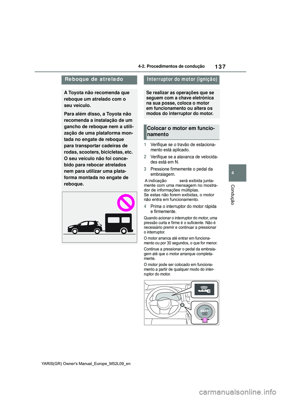 TOYOTA GR YARIS 2020 Manual de utilização (in Portuguese) 137
4
YARIS(GR) Owners Manual_Europe_M52L09_en
4-2. Procedimentos de condução
Condução
4-2.Procedimentos de condução
1Verifique se o travão de estaciona-
mento está aplicado.
2Verifique se a TOYOTA GR YARIS 2020 Manual de utilização (in Portuguese) 137
4
YARIS(GR) Owners Manual_Europe_M52L09_en
4-2. Procedimentos de condução
Condução
4-2.Procedimentos de condução
1Verifique se o travão de estaciona-
mento está aplicado.
2Verifique se a