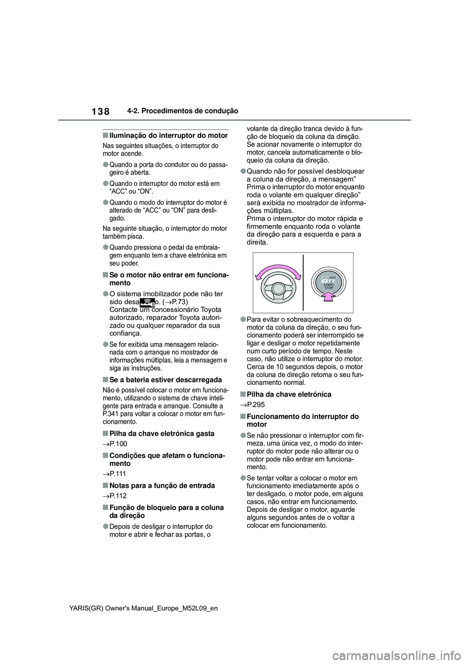 TOYOTA GR YARIS 2020 Manual de utilização (in Portuguese) 138
YARIS(GR) Owners Manual_Europe_M52L09_en
4-2. Procedimentos de condução
Iluminação do interruptor do motor
Nas seguintes situações, o interruptor do
motor acende.
Quando a porta do c TOYOTA GR YARIS 2020 Manual de utilização (in Portuguese) 138
YARIS(GR) Owners Manual_Europe_M52L09_en
4-2. Procedimentos de condução
Iluminação do interruptor do motor
Nas seguintes situações, o interruptor do
motor acende.
Quando a porta do c