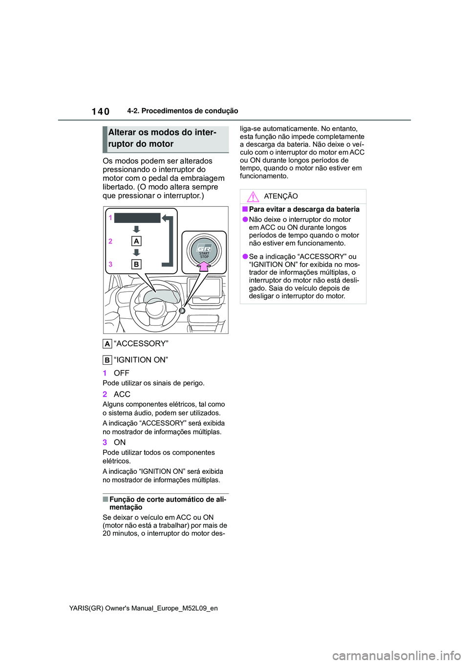 TOYOTA GR YARIS 2020 Manual de utilização (in Portuguese) 140
YARIS(GR) Owners Manual_Europe_M52L09_en
4-2. Procedimentos de condução
Os modos podem ser alterados
pressionando o interruptor do
motor com o pedal da embraiagem
libertado. (O modo altera s TOYOTA GR YARIS 2020 Manual de utilização (in Portuguese) 140
YARIS(GR) Owners Manual_Europe_M52L09_en
4-2. Procedimentos de condução
Os modos podem ser alterados
pressionando o interruptor do
motor com o pedal da embraiagem
libertado. (O modo altera s