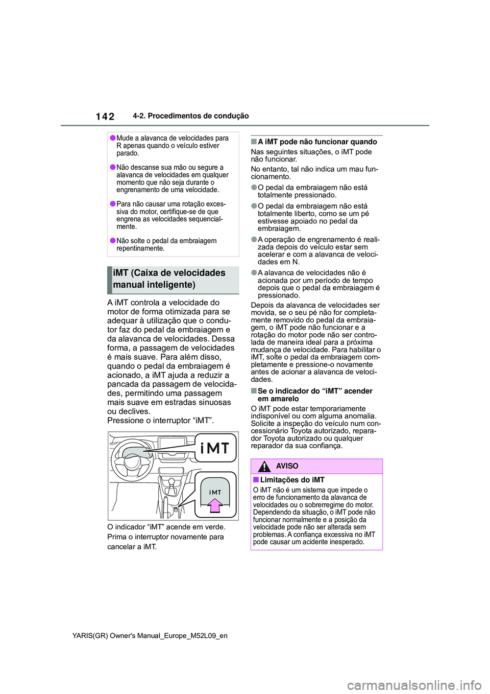 TOYOTA GR YARIS 2020 Manual de utilização (in Portuguese) 142
YARIS(GR) Owners Manual_Europe_M52L09_en
4-2. Procedimentos de condução
A iMT controla a velocidade do
motor de forma otimizada para se
adequar à utilização que o condu-
tor faz do pedal d TOYOTA GR YARIS 2020 Manual de utilização (in Portuguese) 142
YARIS(GR) Owners Manual_Europe_M52L09_en
4-2. Procedimentos de condução
A iMT controla a velocidade do
motor de forma otimizada para se
adequar à utilização que o condu-
tor faz do pedal d